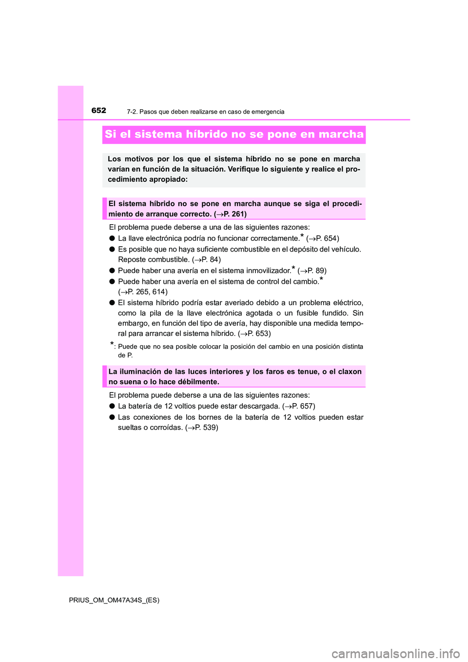 TOYOTA PRIUS 2015 Manual del propietario (in Spanish) 6527-2. Pasos que deben realizarse en caso de emergencia
PRIUS_OM_OM47A34S_(ES)
Si el sistema híbrido no se pone en marcha
El problema puede deberse a una de las siguientes razones:
●La llave elect TOYOTA PRIUS 2015 Manual del propietario (in Spanish) 6527-2. Pasos que deben realizarse en caso de emergencia
PRIUS_OM_OM47A34S_(ES)
Si el sistema híbrido no se pone en marcha
El problema puede deberse a una de las siguientes razones:
●La llave elect