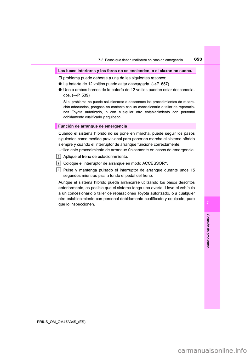 TOYOTA PRIUS 2015 Manual del propietario (in Spanish) 6537-2. Pasos que deben realizarse en caso de emergencia
PRIUS_OM_OM47A34S_(ES)
7
Solución de problemas
El problema puede deberse a una de las siguientes razones:
●La batería de 12 voltios puede e TOYOTA PRIUS 2015 Manual del propietario (in Spanish) 6537-2. Pasos que deben realizarse en caso de emergencia
PRIUS_OM_OM47A34S_(ES)
7
Solución de problemas
El problema puede deberse a una de las siguientes razones:
●La batería de 12 voltios puede e