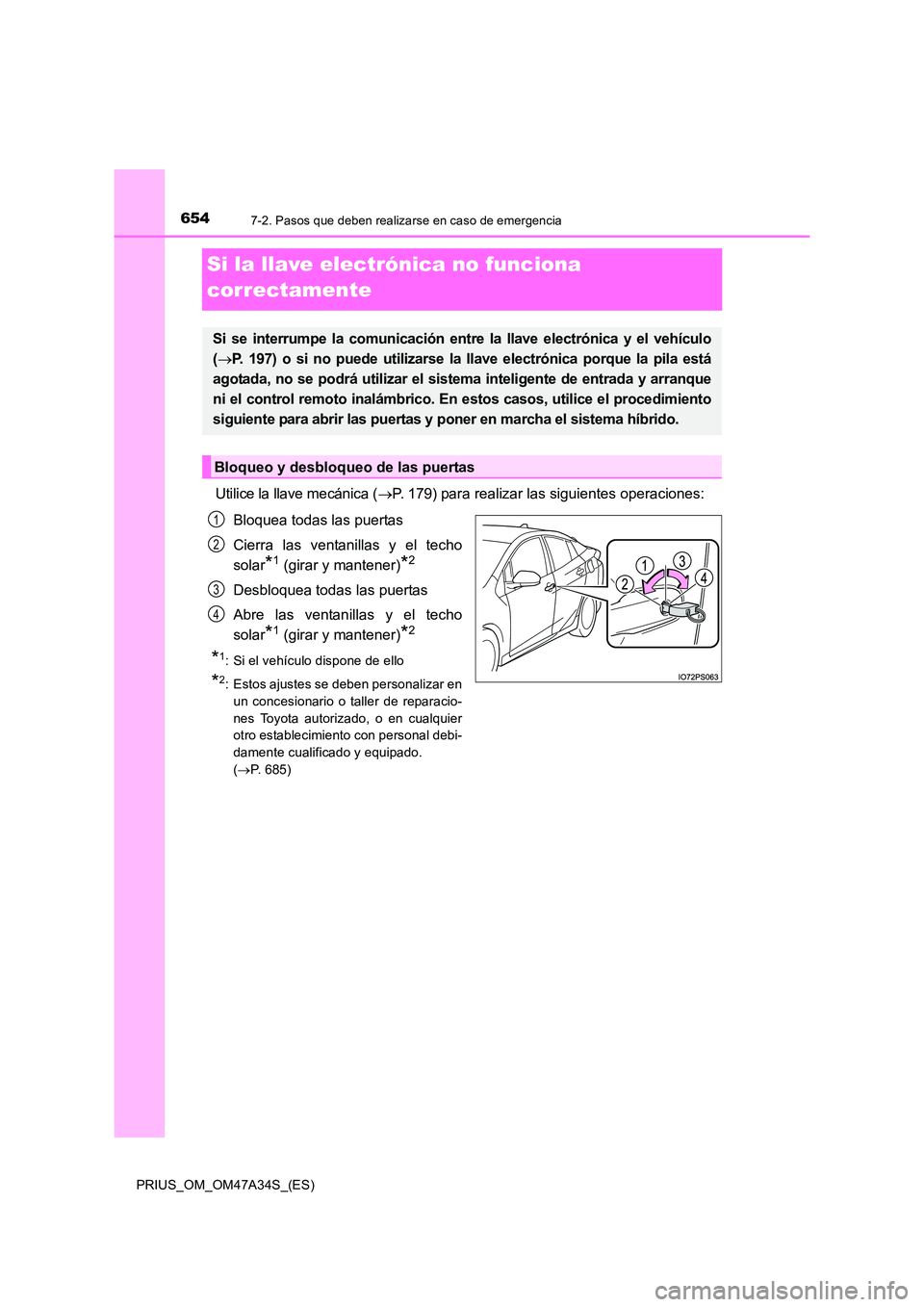 TOYOTA PRIUS 2015 Manual del propietario (in Spanish) 6547-2. Pasos que deben realizarse en caso de emergencia
PRIUS_OM_OM47A34S_(ES)
Si la llave electrónica no funciona
correctamente
Utilice la llave mecánica (→P. 179) para realizar las siguientes TOYOTA PRIUS 2015 Manual del propietario (in Spanish) 6547-2. Pasos que deben realizarse en caso de emergencia
PRIUS_OM_OM47A34S_(ES)
Si la llave electrónica no funciona
correctamente
Utilice la llave mecánica (→P. 179) para realizar las siguientes