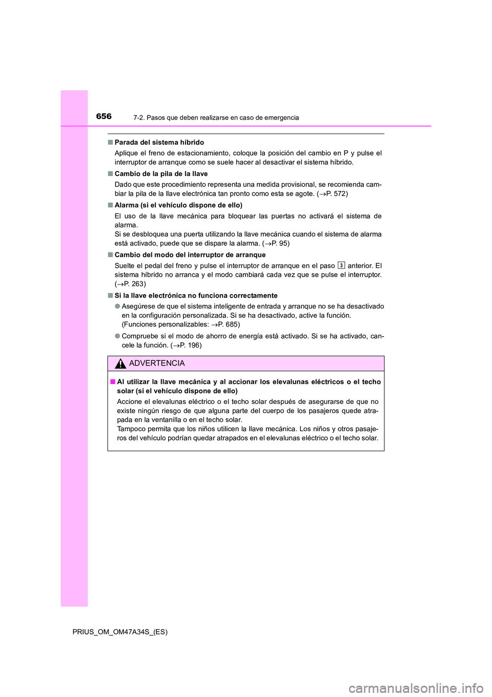 TOYOTA PRIUS 2015 Manual del propietario (in Spanish) 6567-2. Pasos que deben realizarse en caso de emergencia
PRIUS_OM_OM47A34S_(ES)
■Parada del sistema híbrido
Aplique el freno de estacionamiento, coloque la posición del cambio en P y pulse el
inte TOYOTA PRIUS 2015 Manual del propietario (in Spanish) 6567-2. Pasos que deben realizarse en caso de emergencia
PRIUS_OM_OM47A34S_(ES)
■Parada del sistema híbrido
Aplique el freno de estacionamiento, coloque la posición del cambio en P y pulse el
inte