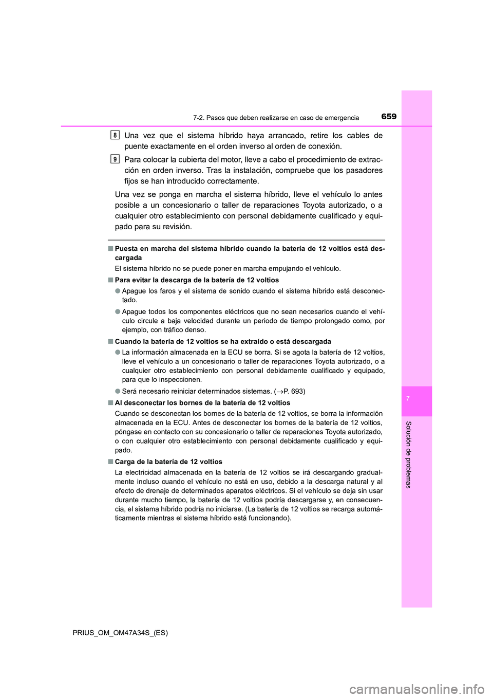 TOYOTA PRIUS 2015 Manual del propietario (in Spanish) 6597-2. Pasos que deben realizarse en caso de emergencia
PRIUS_OM_OM47A34S_(ES)
7
Solución de problemas
Una vez que el sistema híbrido haya arrancado, retire los cables de
puente exactamente en el o TOYOTA PRIUS 2015 Manual del propietario (in Spanish) 6597-2. Pasos que deben realizarse en caso de emergencia
PRIUS_OM_OM47A34S_(ES)
7
Solución de problemas
Una vez que el sistema híbrido haya arrancado, retire los cables de
puente exactamente en el o