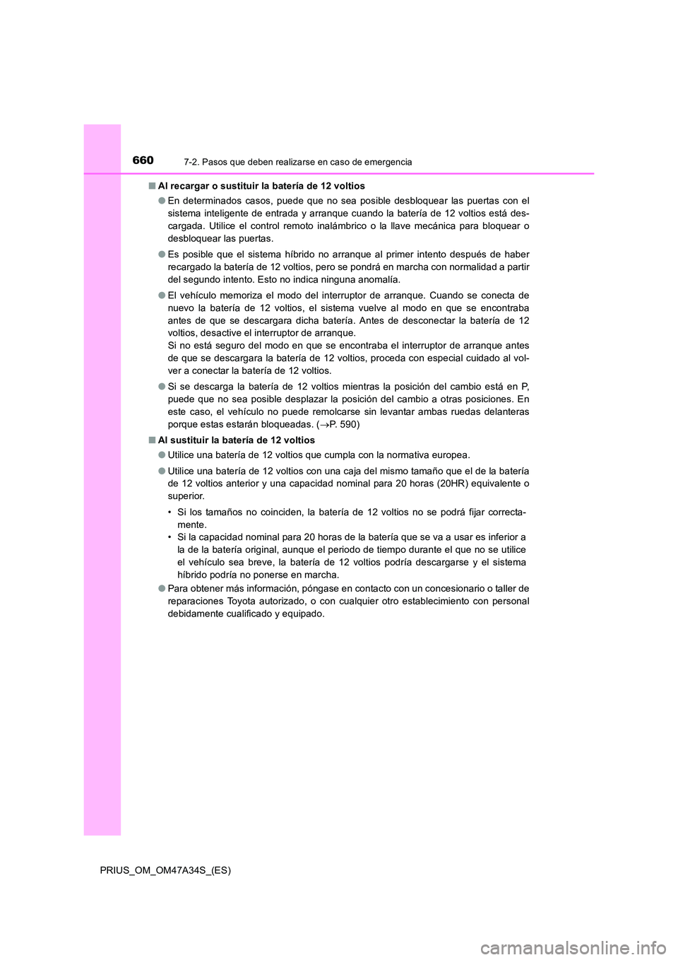 TOYOTA PRIUS 2015 Manual del propietario (in Spanish) 6607-2. Pasos que deben realizarse en caso de emergencia
PRIUS_OM_OM47A34S_(ES)■
Al recargar o sustituir la batería de 12 voltios
●En determinados casos, puede que no sea posible desbloquear las TOYOTA PRIUS 2015 Manual del propietario (in Spanish) 6607-2. Pasos que deben realizarse en caso de emergencia
PRIUS_OM_OM47A34S_(ES)■
Al recargar o sustituir la batería de 12 voltios
●En determinados casos, puede que no sea posible desbloquear las