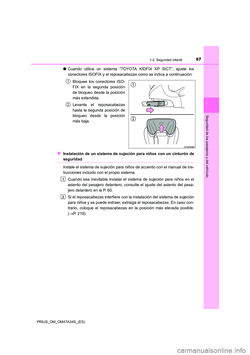 TOYOTA PRIUS 2015 Manual del propietario (in Spanish) 671-2. Seguridad infantil
1
PRIUS_OM_OM47A34S_(ES)
Seguridad de los pasajeros y del vehículo
●Cuando utilice un sistema “TOYOTA KIDFIX XP SICT”, ajuste los
conectores ISOFIX y el reposacabezas TOYOTA PRIUS 2015 Manual del propietario (in Spanish) 671-2. Seguridad infantil
1
PRIUS_OM_OM47A34S_(ES)
Seguridad de los pasajeros y del vehículo
●Cuando utilice un sistema “TOYOTA KIDFIX XP SICT”, ajuste los
conectores ISOFIX y el reposacabezas