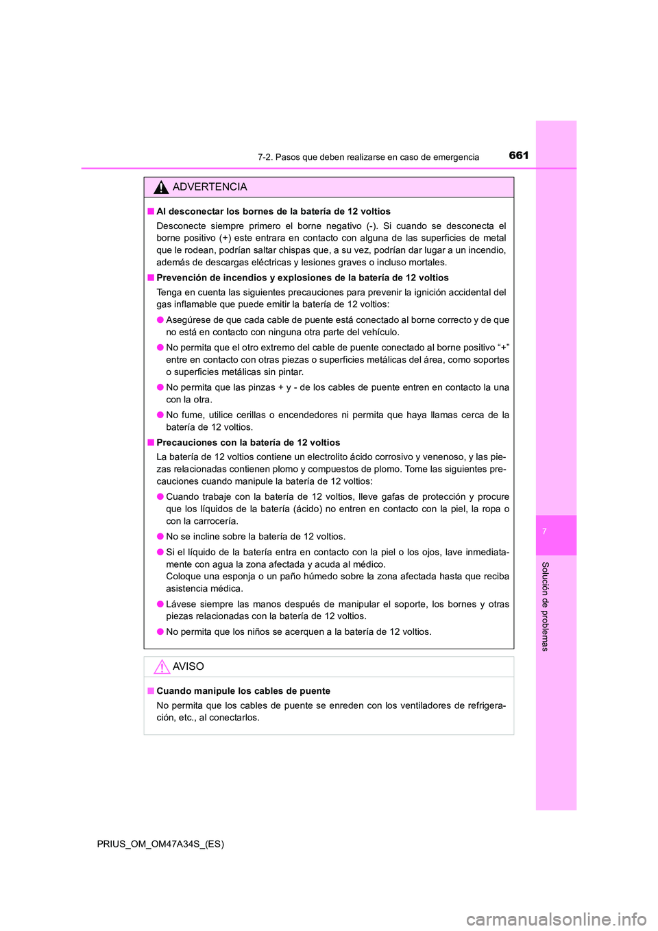TOYOTA PRIUS 2015 Manual del propietario (in Spanish) 6617-2. Pasos que deben realizarse en caso de emergencia
PRIUS_OM_OM47A34S_(ES)
7
Solución de problemas
ADVERTENCIA
■Al desconectar los bornes de la batería de 12 voltios
Desconecte siempre primer TOYOTA PRIUS 2015 Manual del propietario (in Spanish) 6617-2. Pasos que deben realizarse en caso de emergencia
PRIUS_OM_OM47A34S_(ES)
7
Solución de problemas
ADVERTENCIA
■Al desconectar los bornes de la batería de 12 voltios
Desconecte siempre primer