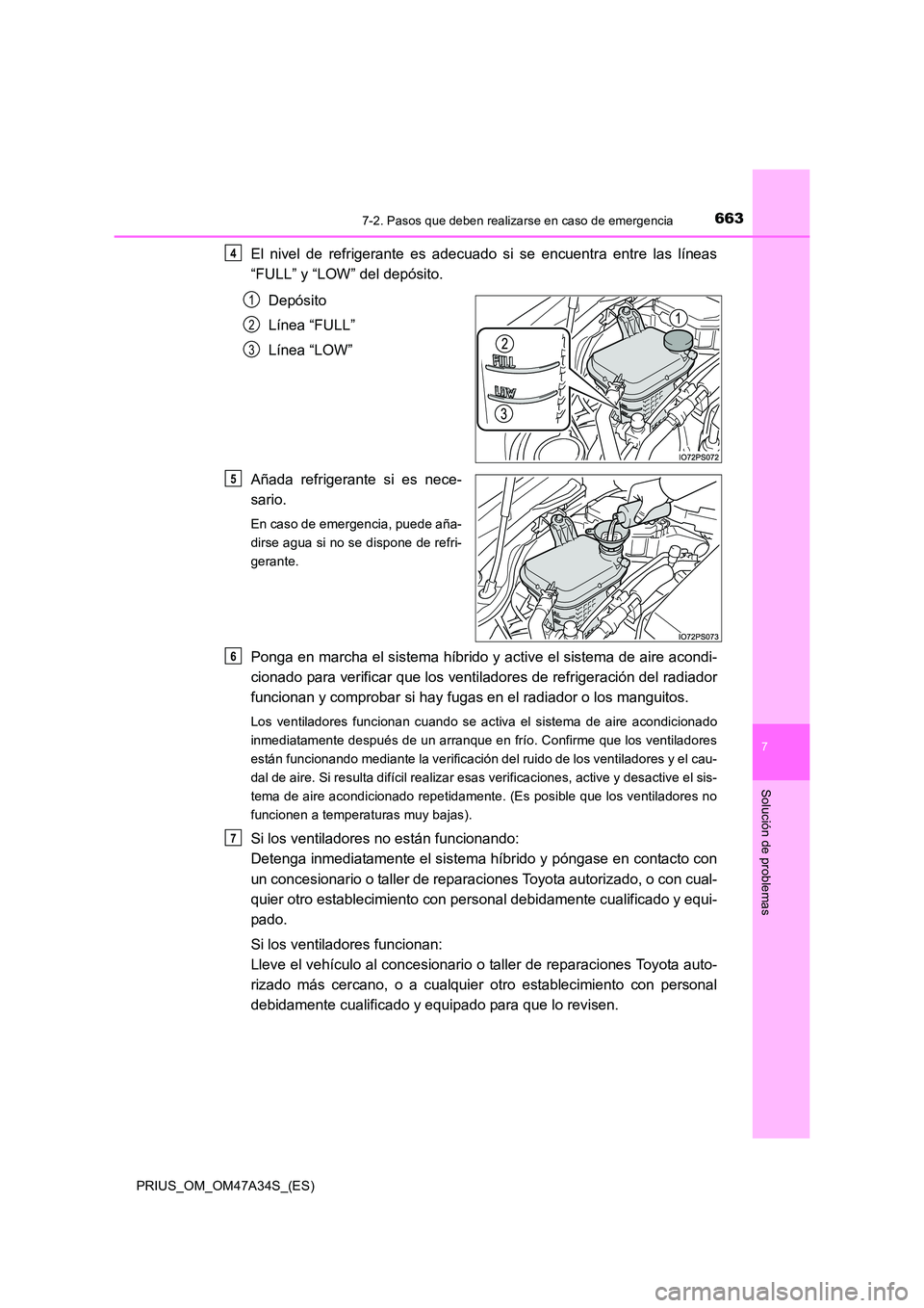 TOYOTA PRIUS 2015 Manual del propietario (in Spanish) 6637-2. Pasos que deben realizarse en caso de emergencia
PRIUS_OM_OM47A34S_(ES)
7
Solución de problemas
El nivel de refrigerante es adecuado si se encuentra entre las líneas
“FULL” y “LOW” d TOYOTA PRIUS 2015 Manual del propietario (in Spanish) 6637-2. Pasos que deben realizarse en caso de emergencia
PRIUS_OM_OM47A34S_(ES)
7
Solución de problemas
El nivel de refrigerante es adecuado si se encuentra entre las líneas
“FULL” y “LOW” d