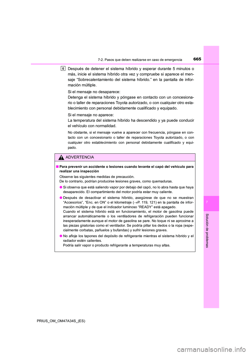 TOYOTA PRIUS 2015 Manual del propietario (in Spanish) 6657-2. Pasos que deben realizarse en caso de emergencia
PRIUS_OM_OM47A34S_(ES)
7
Solución de problemas
Después de detener el sistema híbrido y esperar durante 5 minutos o
más, inicie el sistema h TOYOTA PRIUS 2015 Manual del propietario (in Spanish) 6657-2. Pasos que deben realizarse en caso de emergencia
PRIUS_OM_OM47A34S_(ES)
7
Solución de problemas
Después de detener el sistema híbrido y esperar durante 5 minutos o
más, inicie el sistema h