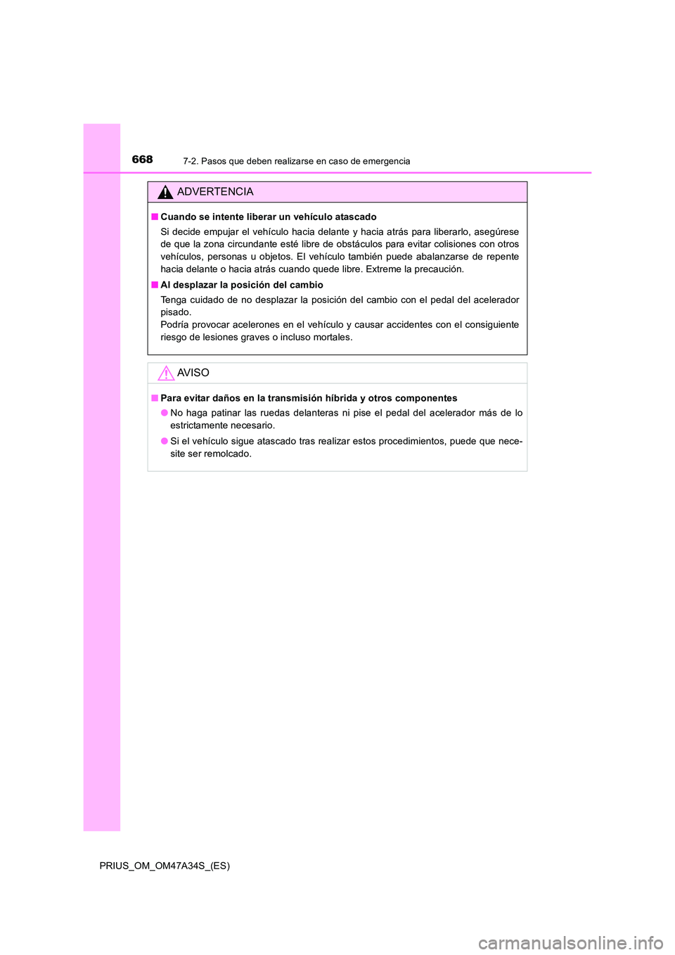 TOYOTA PRIUS 2015 Manual del propietario (in Spanish) 6687-2. Pasos que deben realizarse en caso de emergencia
PRIUS_OM_OM47A34S_(ES)
ADVERTENCIA
■Cuando se intente liberar un vehículo atascado
Si decide empujar el vehículo hacia delante y hacia atr TOYOTA PRIUS 2015 Manual del propietario (in Spanish) 6687-2. Pasos que deben realizarse en caso de emergencia
PRIUS_OM_OM47A34S_(ES)
ADVERTENCIA
■Cuando se intente liberar un vehículo atascado
Si decide empujar el vehículo hacia delante y hacia atr