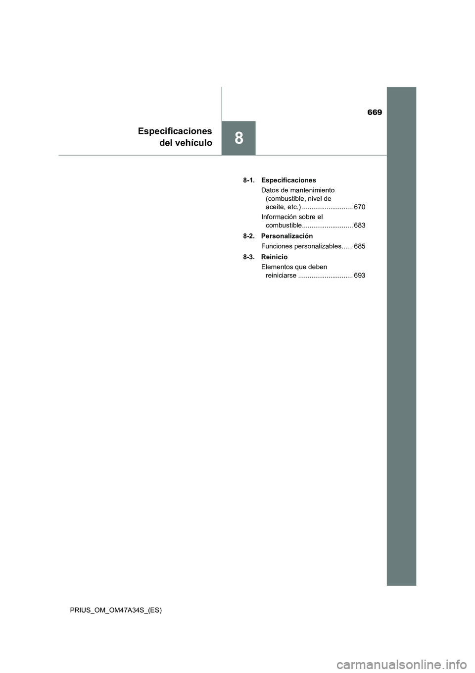 TOYOTA PRIUS 2015 Manual del propietario (in Spanish) 669
8
Especificacionesdel vehículo
PRIUS_OM_OM47A34S_(ES) 8-1. Especificaciones
Datos de mantenimiento (combustible, nivel de
aceite, etc.) ........................... 670
Información sobre el com TOYOTA PRIUS 2015 Manual del propietario (in Spanish) 669
8
Especificacionesdel vehículo
PRIUS_OM_OM47A34S_(ES) 8-1. Especificaciones
Datos de mantenimiento (combustible, nivel de
aceite, etc.) ........................... 670
Información sobre el com