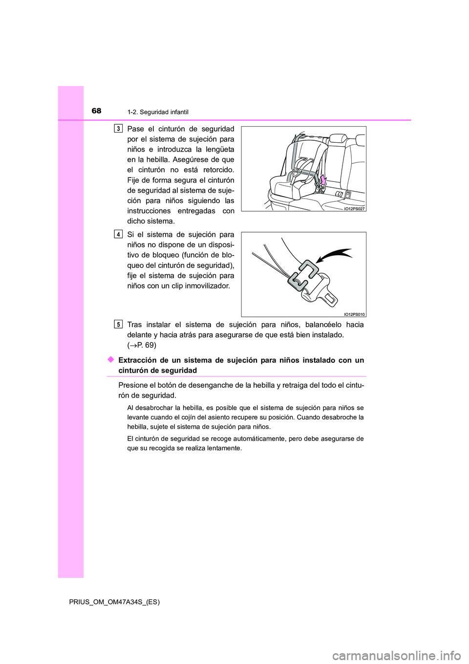 TOYOTA PRIUS 2015 Manual del propietario (in Spanish) 681-2. Seguridad infantil
PRIUS_OM_OM47A34S_(ES)
Pase el cinturón de seguridad
por el sistema de sujeción para
niños e introduzca la lengüeta
en la hebilla. Asegúrese de que
el cinturón no está TOYOTA PRIUS 2015 Manual del propietario (in Spanish) 681-2. Seguridad infantil
PRIUS_OM_OM47A34S_(ES)
Pase el cinturón de seguridad
por el sistema de sujeción para
niños e introduzca la lengüeta
en la hebilla. Asegúrese de que
el cinturón no está