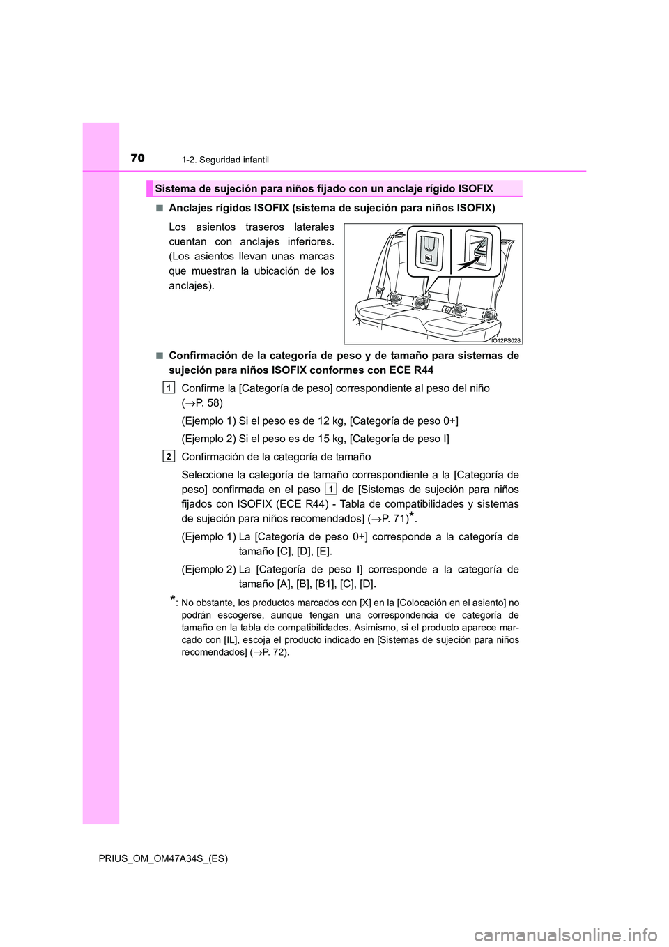 TOYOTA PRIUS 2015 Manual del propietario (in Spanish) 701-2. Seguridad infantil
PRIUS_OM_OM47A34S_(ES)■
Anclajes rígidos ISOFIX (sistema de sujeción para niños ISOFIX)
Los asientos traseros laterales
cuentan con anclajes inferiores.
(Los asientos ll TOYOTA PRIUS 2015 Manual del propietario (in Spanish) 701-2. Seguridad infantil
PRIUS_OM_OM47A34S_(ES)■
Anclajes rígidos ISOFIX (sistema de sujeción para niños ISOFIX)
Los asientos traseros laterales
cuentan con anclajes inferiores.
(Los asientos ll
