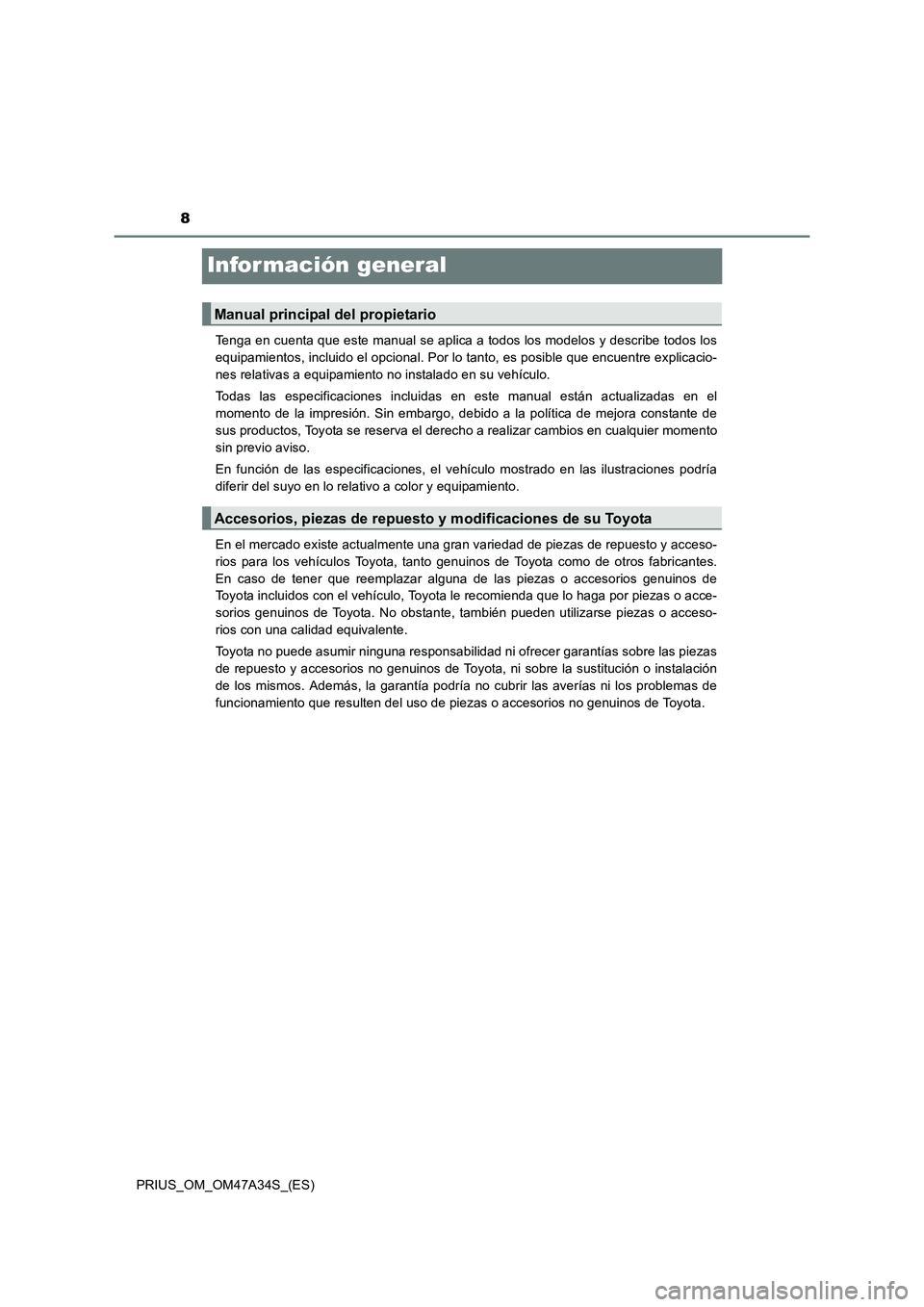 TOYOTA PRIUS 2015 Manual del propietario (in Spanish) 8
PRIUS_OM_OM47A34S_(ES)
Infor mación general
Tenga en cuenta que este manual se aplica a todos los modelos y describe todos los
equipamientos, incluido el opcional. Por lo tanto, es posible que encu TOYOTA PRIUS 2015 Manual del propietario (in Spanish) 8
PRIUS_OM_OM47A34S_(ES)
Infor mación general
Tenga en cuenta que este manual se aplica a todos los modelos y describe todos los
equipamientos, incluido el opcional. Por lo tanto, es posible que encu