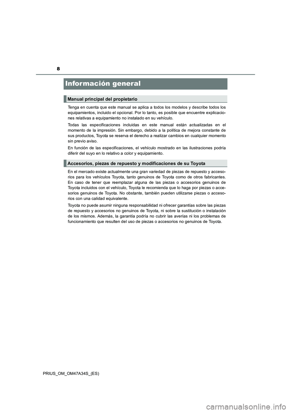 TOYOTA PRIUS 2016  Manual del propietario (in Spanish) 8
PRIUS_OM_OM47A34S_(ES)
Infor mación general
Tenga en cuenta que este manual se aplica a todos los modelos y describe todos los
equipamientos, incluido el opcional. Por lo tanto, es posible que encu