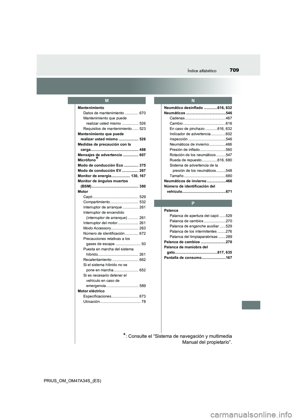 TOYOTA PRIUS 2015 Manual del propietario (in Spanish) 709Índice alfabético
PRIUS_OM_OM47A34S_(ES)
MantenimientoDatos de mantenimiento ............. 670
Mantenimiento que puede realizar usted mismo ................ 526
Requisitos de mantenimiento ...... TOYOTA PRIUS 2015 Manual del propietario (in Spanish) 709Índice alfabético
PRIUS_OM_OM47A34S_(ES)
MantenimientoDatos de mantenimiento ............. 670
Mantenimiento que puede realizar usted mismo ................ 526
Requisitos de mantenimiento ......