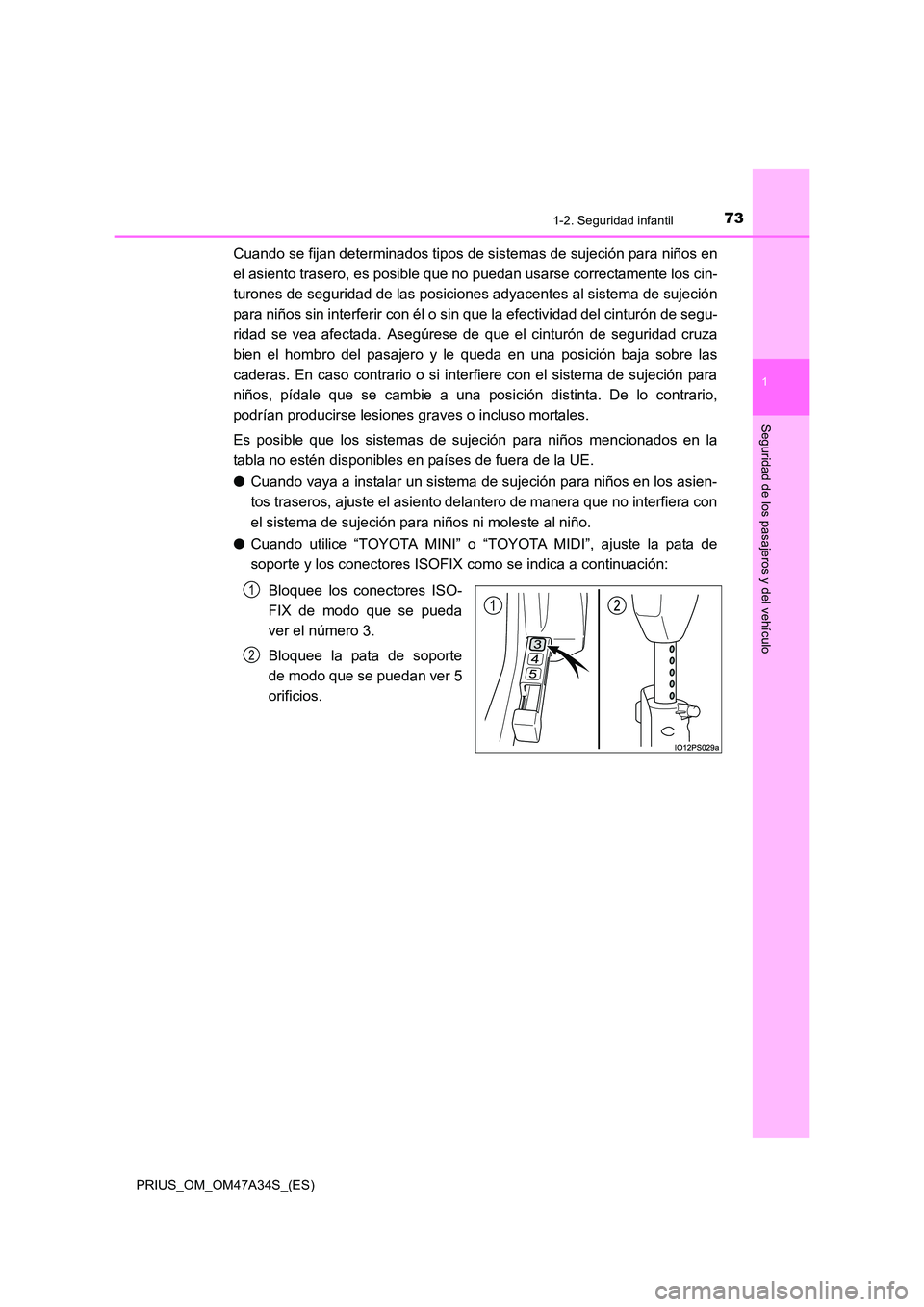 TOYOTA PRIUS 2015  Manual del propietario (in Spanish) 731-2. Seguridad infantil
1
PRIUS_OM_OM47A34S_(ES)
Seguridad de los pasajeros y del vehículo
Cuando se fijan determinados tipos de sistemas de sujeción para niños en
el asiento trasero, es posible 