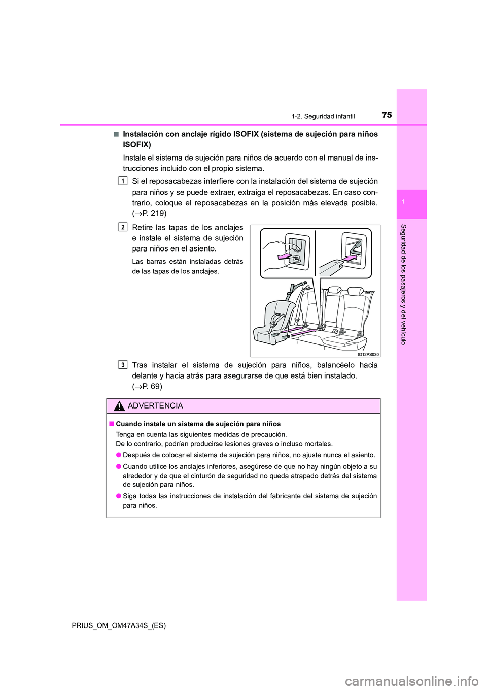 TOYOTA PRIUS 2015  Manual del propietario (in Spanish) 751-2. Seguridad infantil
1
PRIUS_OM_OM47A34S_(ES)
Seguridad de los pasajeros y del vehículo
■Instalación con anclaje rígido ISOFIX (sistema de sujeción para niños
ISOFIX)
Instale el sistema de