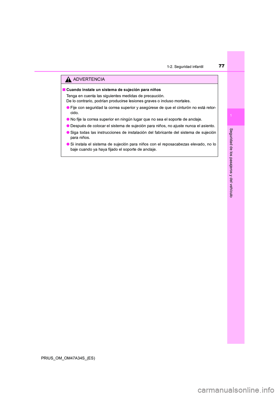 TOYOTA PRIUS 2015  Manual del propietario (in Spanish) 771-2. Seguridad infantil
1
PRIUS_OM_OM47A34S_(ES)
Seguridad de los pasajeros y del vehículo
ADVERTENCIA
■Cuando instale un sistema de sujeción para niños
Tenga en cuenta las siguientes medidas d