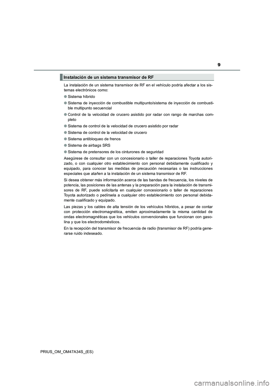 TOYOTA PRIUS 2015 Manual del propietario (in Spanish) 9
PRIUS_OM_OM47A34S_(ES)La instalación de un sistema transmisor de RF en el vehículo podría afectar a los sis-
temas electrónicos como:
●
Sistema híbrido
● Sistema de inyección de combustibl TOYOTA PRIUS 2015 Manual del propietario (in Spanish) 9
PRIUS_OM_OM47A34S_(ES)La instalación de un sistema transmisor de RF en el vehículo podría afectar a los sis-
temas electrónicos como:
●
Sistema híbrido
● Sistema de inyección de combustibl