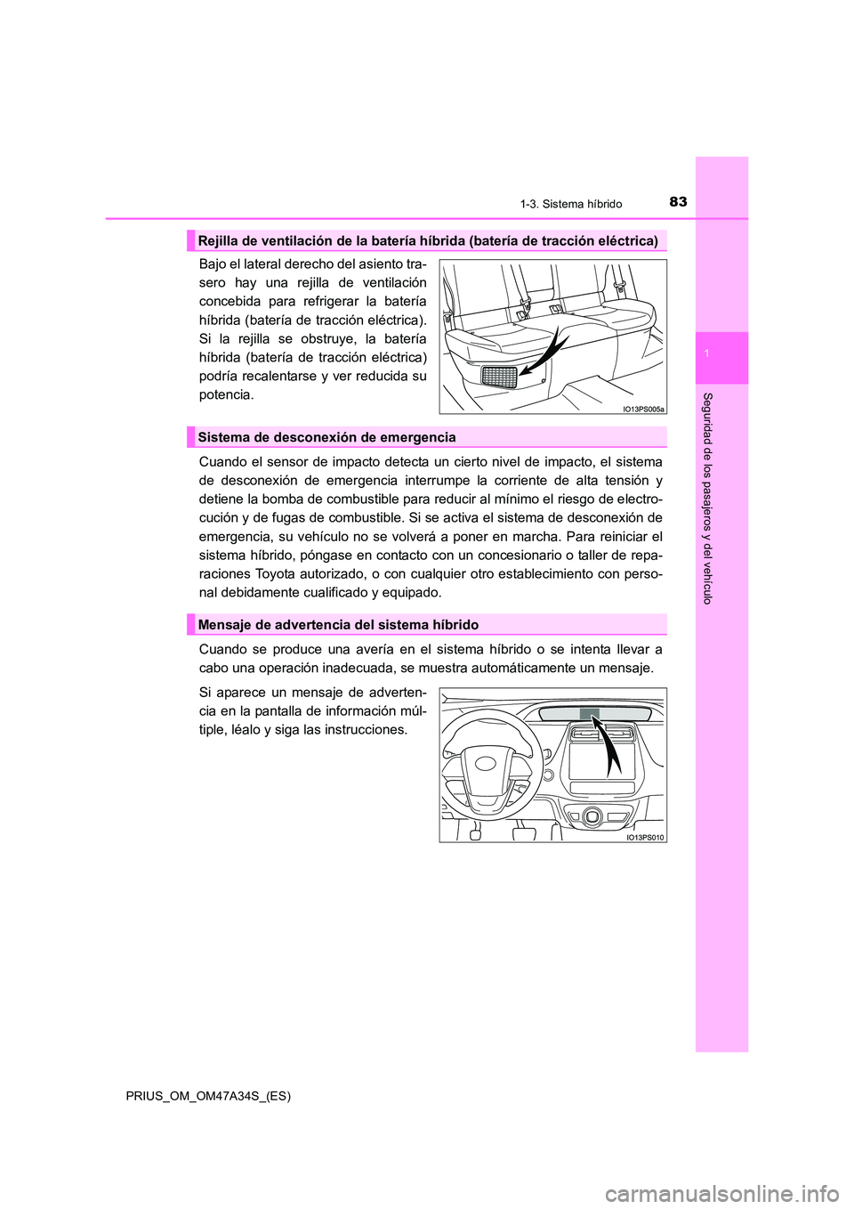 TOYOTA PRIUS 2015 Manual del propietario (in Spanish) 831-3. Sistema híbrido
1
PRIUS_OM_OM47A34S_(ES)
Seguridad de los pasajeros y del vehículo
Bajo el lateral derecho del asiento tra-
sero hay una rejilla de ventilación
concebida para refrigerar la b TOYOTA PRIUS 2015 Manual del propietario (in Spanish) 831-3. Sistema híbrido
1
PRIUS_OM_OM47A34S_(ES)
Seguridad de los pasajeros y del vehículo
Bajo el lateral derecho del asiento tra-
sero hay una rejilla de ventilación
concebida para refrigerar la b