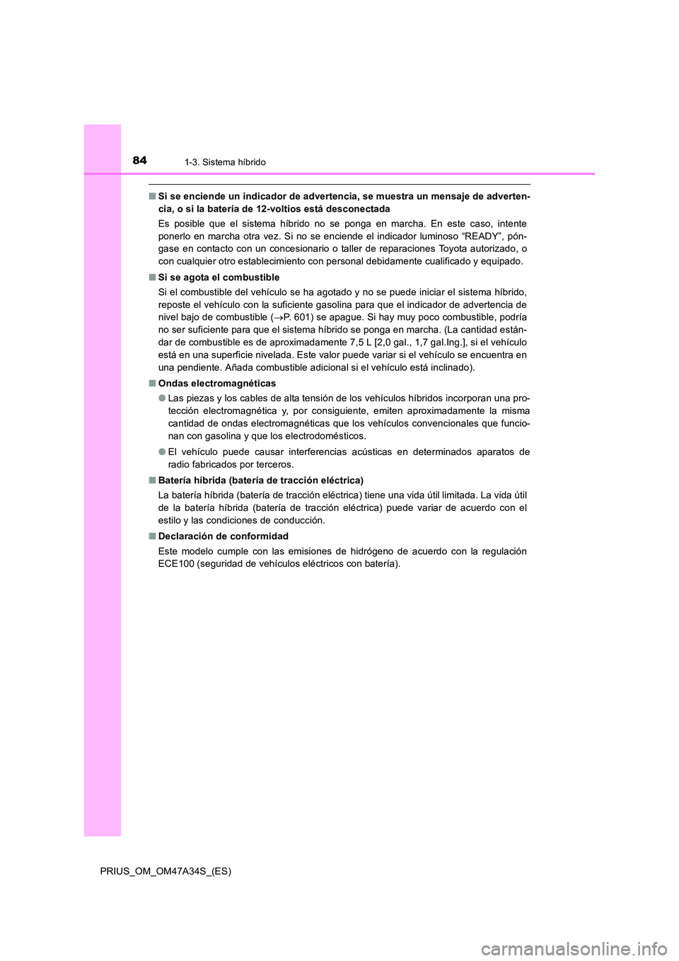 TOYOTA PRIUS 2015 Manual del propietario (in Spanish) 841-3. Sistema híbrido
PRIUS_OM_OM47A34S_(ES)
■Si se enciende un indicador de advertencia, se muestra un mensaje de adverten-
cia, o si la batería de 12-voltios está desconectada
Es posible que e TOYOTA PRIUS 2015 Manual del propietario (in Spanish) 841-3. Sistema híbrido
PRIUS_OM_OM47A34S_(ES)
■Si se enciende un indicador de advertencia, se muestra un mensaje de adverten-
cia, o si la batería de 12-voltios está desconectada
Es posible que e