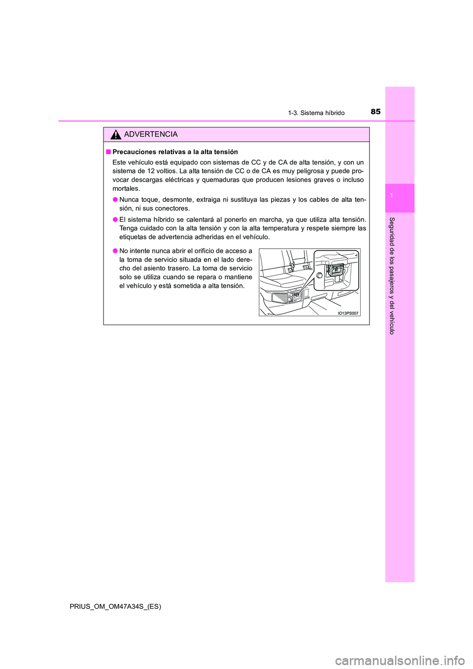 TOYOTA PRIUS 2015 Manual del propietario (in Spanish) 851-3. Sistema híbrido
1
PRIUS_OM_OM47A34S_(ES)
Seguridad de los pasajeros y del vehículo
ADVERTENCIA
■Precauciones relativas a la alta tensión
Este vehículo está equipado con sistemas de CC y TOYOTA PRIUS 2015 Manual del propietario (in Spanish) 851-3. Sistema híbrido
1
PRIUS_OM_OM47A34S_(ES)
Seguridad de los pasajeros y del vehículo
ADVERTENCIA
■Precauciones relativas a la alta tensión
Este vehículo está equipado con sistemas de CC y
