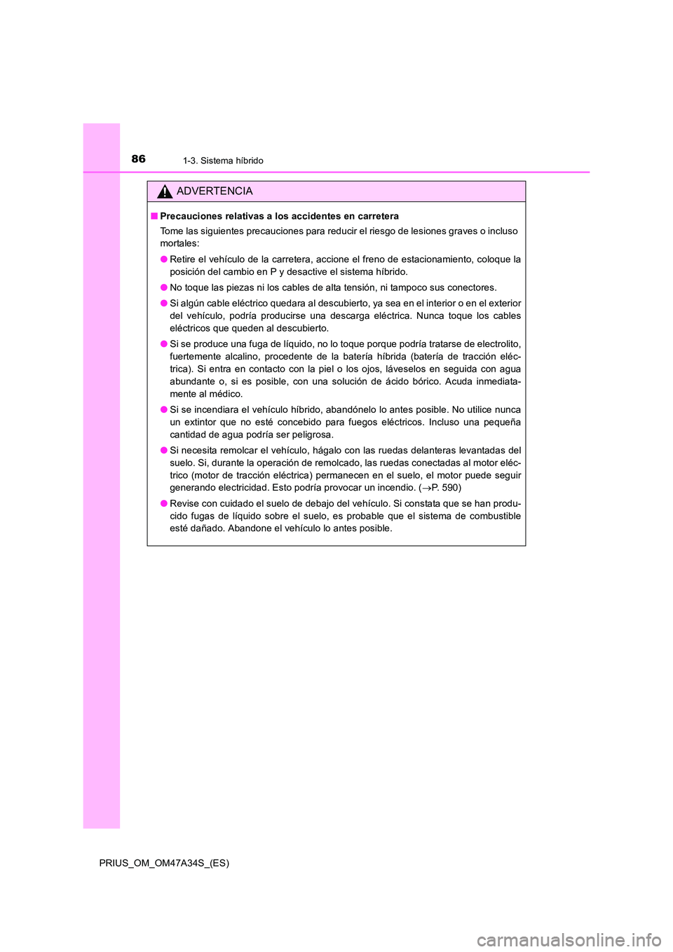 TOYOTA PRIUS 2015 Manual del propietario (in Spanish) 861-3. Sistema híbrido
PRIUS_OM_OM47A34S_(ES)
ADVERTENCIA
■Precauciones relativas a los accidentes en carretera
Tome las siguientes precauciones para reducir el riesgo de lesiones graves o incluso
TOYOTA PRIUS 2015 Manual del propietario (in Spanish) 861-3. Sistema híbrido
PRIUS_OM_OM47A34S_(ES)
ADVERTENCIA
■Precauciones relativas a los accidentes en carretera
Tome las siguientes precauciones para reducir el riesgo de lesiones graves o incluso