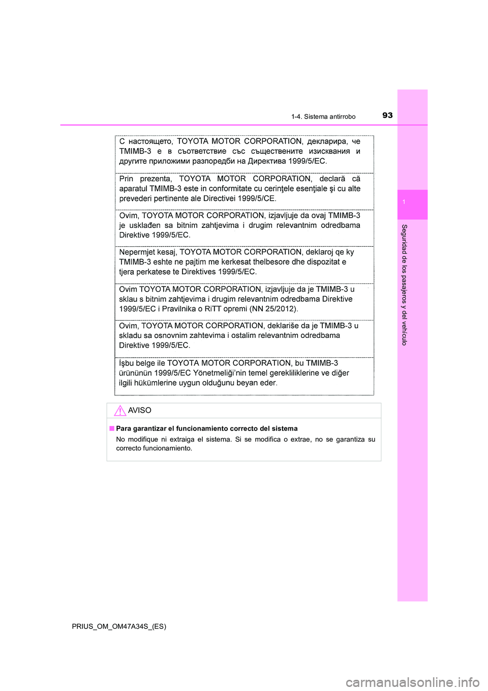 TOYOTA PRIUS 2015 Manual del propietario (in Spanish) 931-4. Sistema antirrobo
1
PRIUS_OM_OM47A34S_(ES)
Seguridad de los pasajeros y del vehículo
AV I S O
■Para garantizar el funcionamiento correcto del sistema
No modifique ni extraiga el sistema. Si TOYOTA PRIUS 2015 Manual del propietario (in Spanish) 931-4. Sistema antirrobo
1
PRIUS_OM_OM47A34S_(ES)
Seguridad de los pasajeros y del vehículo
AV I S O
■Para garantizar el funcionamiento correcto del sistema
No modifique ni extraiga el sistema. Si