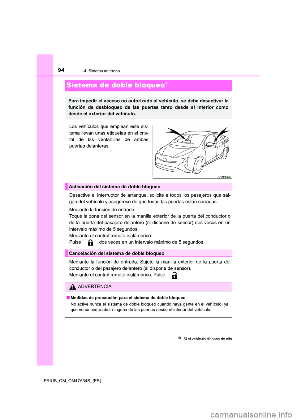 TOYOTA PRIUS 2015 Manual del propietario (in Spanish) 941-4. Sistema antirrobo
PRIUS_OM_OM47A34S_(ES)
Sistema de doble bloqueo∗
Los vehículos que emplean este sis-
tema llevan unas etiquetas en el cris-
tal de las ventanillas de ambas
puertas delanter TOYOTA PRIUS 2015 Manual del propietario (in Spanish) 941-4. Sistema antirrobo
PRIUS_OM_OM47A34S_(ES)
Sistema de doble bloqueo∗
Los vehículos que emplean este sis-
tema llevan unas etiquetas en el cris-
tal de las ventanillas de ambas
puertas delanter