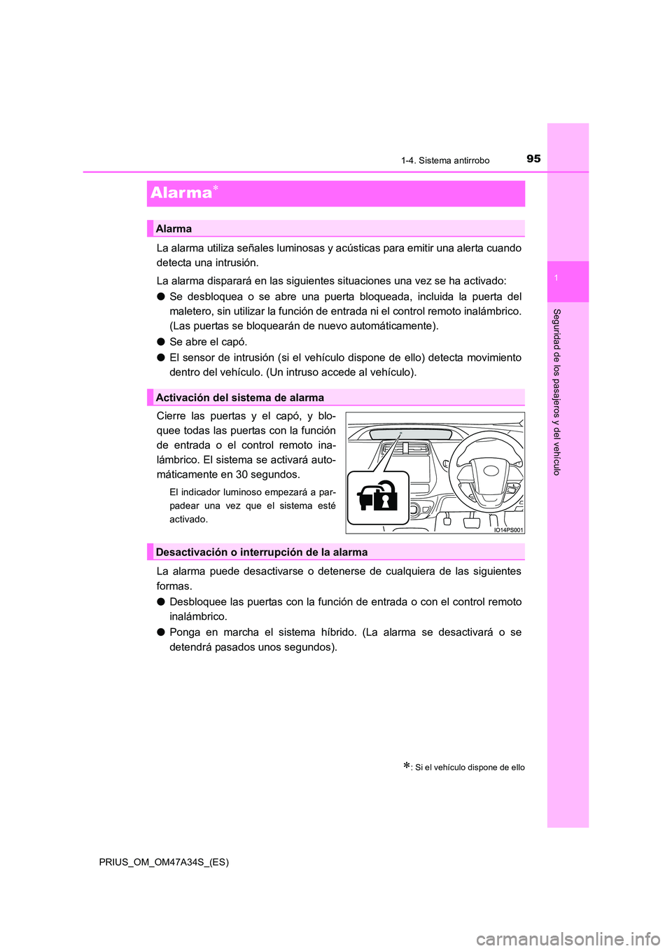 TOYOTA PRIUS 2015 Manual del propietario (in Spanish) 95
1
1-4. Sistema antirrobo
PRIUS_OM_OM47A34S_(ES)
Seguridad de los pasajeros y del vehículo
Alar ma∗
La alarma utiliza señales luminosas y acústicas para emitir una alerta cuando
detecta una int TOYOTA PRIUS 2015 Manual del propietario (in Spanish) 95
1
1-4. Sistema antirrobo
PRIUS_OM_OM47A34S_(ES)
Seguridad de los pasajeros y del vehículo
Alar ma∗
La alarma utiliza señales luminosas y acústicas para emitir una alerta cuando
detecta una int