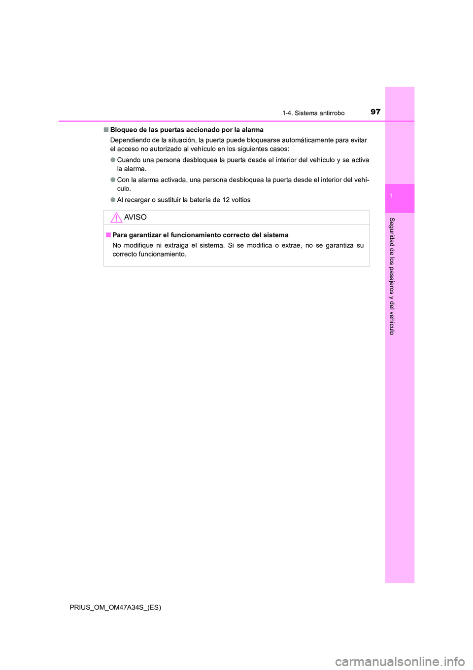 TOYOTA PRIUS 2015 Manual del propietario (in Spanish) 971-4. Sistema antirrobo
1
PRIUS_OM_OM47A34S_(ES)
Seguridad de los pasajeros y del vehículo
■Bloqueo de las puertas accionado por la alarma
Dependiendo de la situación, la puerta puede bloquearse TOYOTA PRIUS 2015 Manual del propietario (in Spanish) 971-4. Sistema antirrobo
1
PRIUS_OM_OM47A34S_(ES)
Seguridad de los pasajeros y del vehículo
■Bloqueo de las puertas accionado por la alarma
Dependiendo de la situación, la puerta puede bloquearse