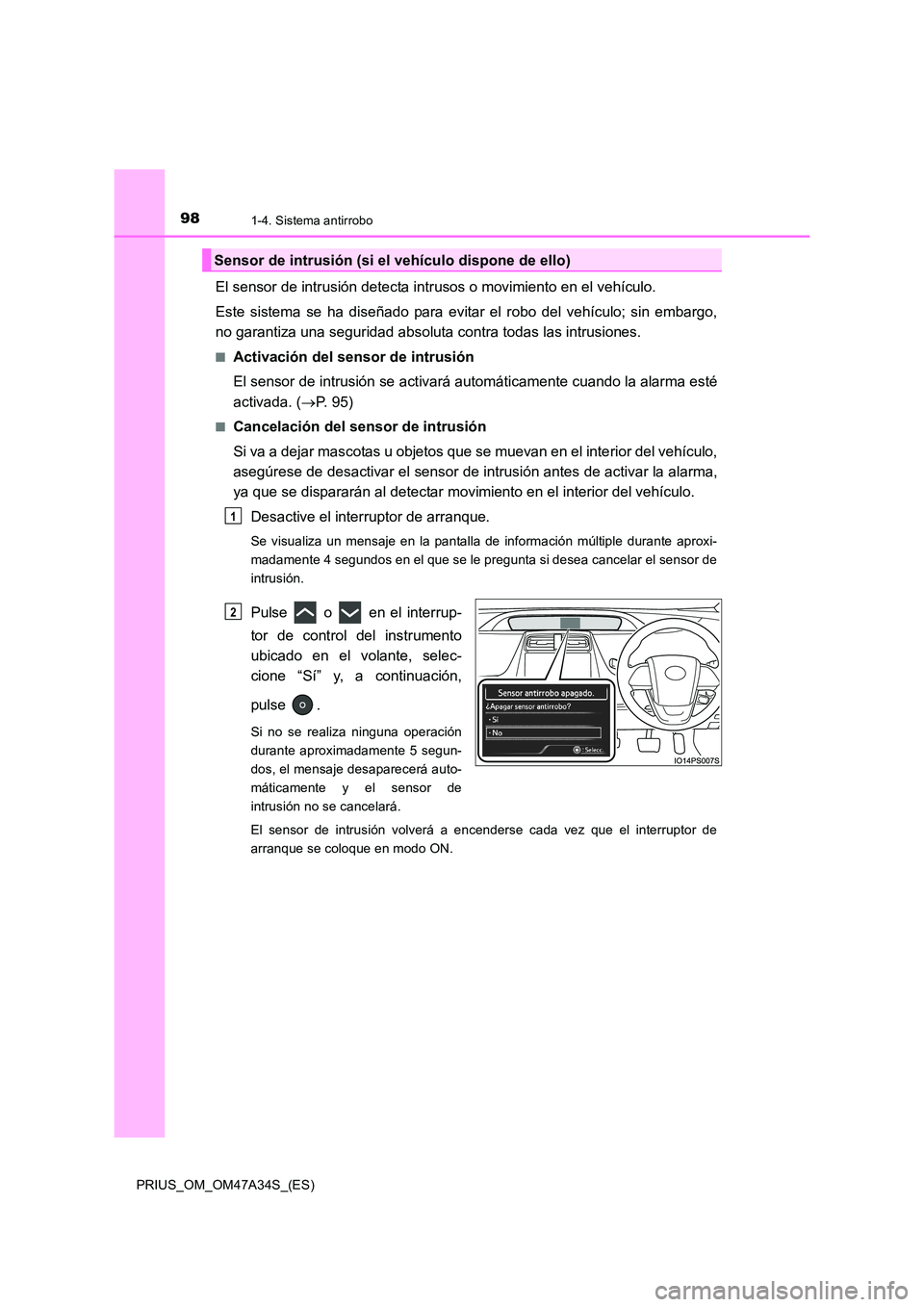 TOYOTA PRIUS 2015 Manual del propietario (in Spanish) 981-4. Sistema antirrobo
PRIUS_OM_OM47A34S_(ES)
El sensor de intrusión detecta intrusos o movimiento en el vehículo.
Este sistema se ha diseñado para evitar el robo del vehículo; sin embargo,
no g TOYOTA PRIUS 2015 Manual del propietario (in Spanish) 981-4. Sistema antirrobo
PRIUS_OM_OM47A34S_(ES)
El sensor de intrusión detecta intrusos o movimiento en el vehículo.
Este sistema se ha diseñado para evitar el robo del vehículo; sin embargo,
no g