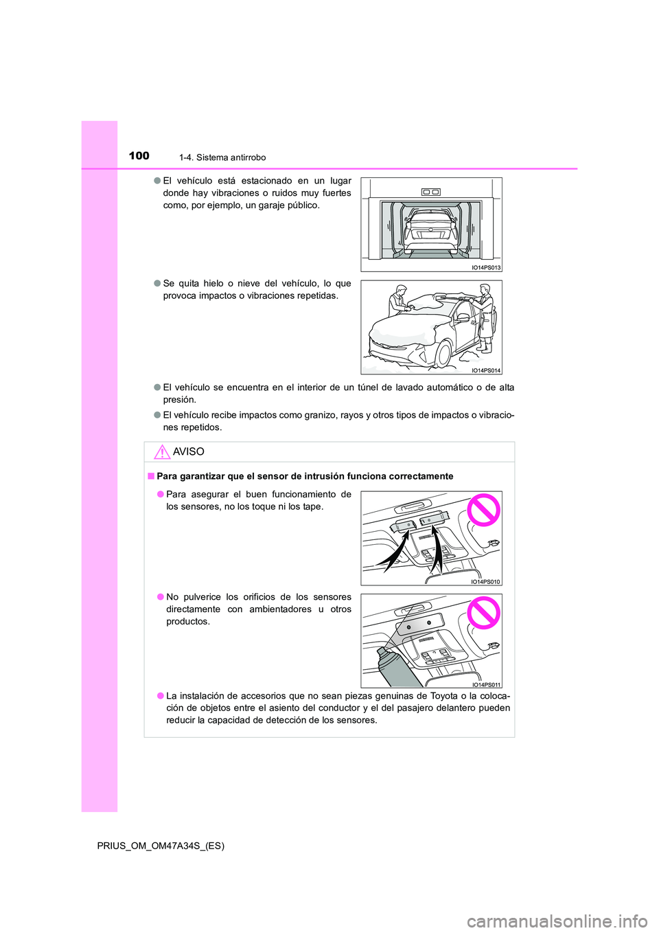 TOYOTA PRIUS 2015 Manual del propietario (in Spanish) 1001-4. Sistema antirrobo
PRIUS_OM_OM47A34S_(ES)●
El vehículo se encuentra en el interior de un túnel de lavado automático o de alta
presión.
● El vehículo recibe impactos como granizo, rayos TOYOTA PRIUS 2015 Manual del propietario (in Spanish) 1001-4. Sistema antirrobo
PRIUS_OM_OM47A34S_(ES)●
El vehículo se encuentra en el interior de un túnel de lavado automático o de alta
presión.
● El vehículo recibe impactos como granizo, rayos