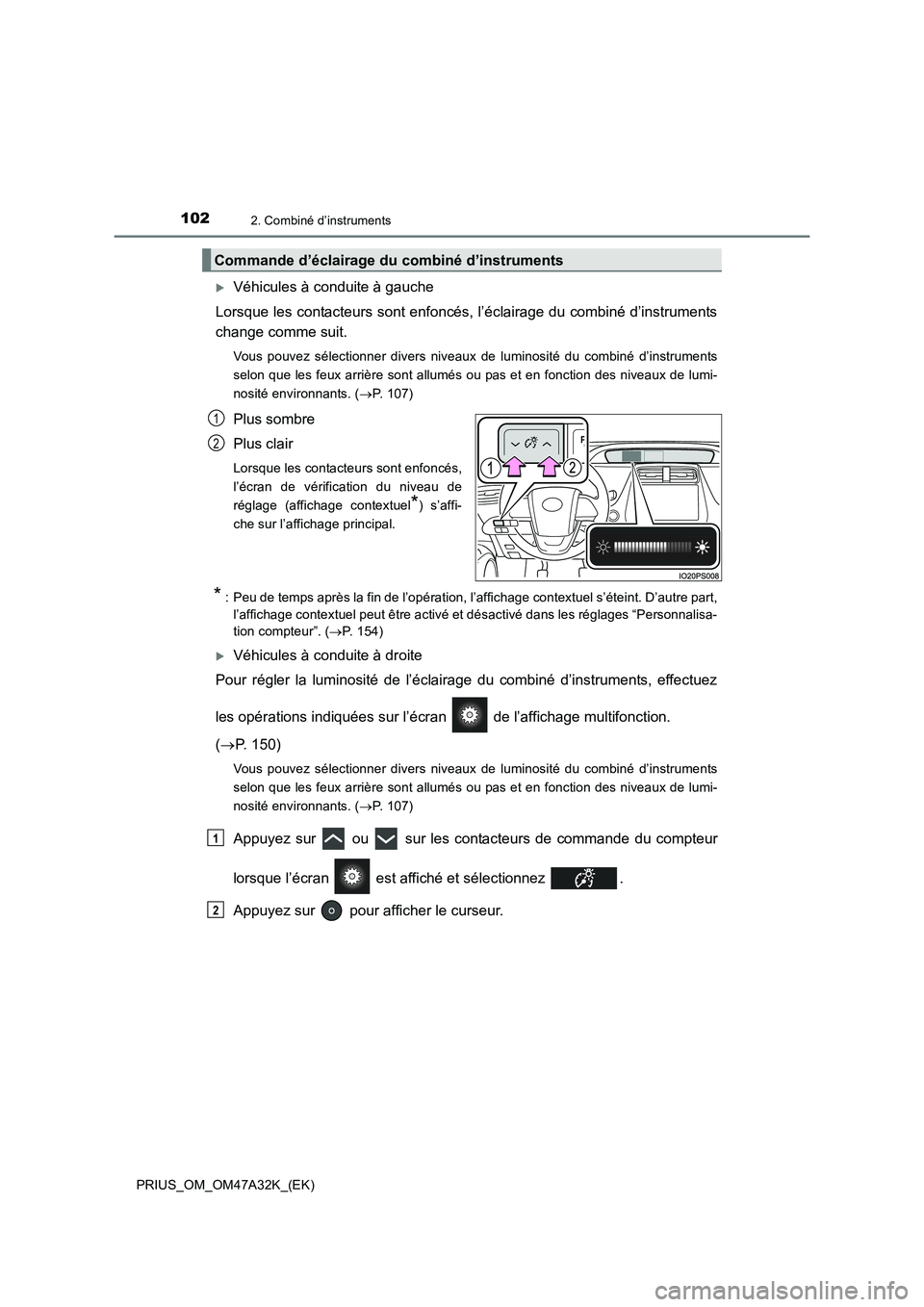 TOYOTA PRIUS 2016  Manuel du propriétaire (in French) 1022. Combiné d’instruments
PRIUS_OM_OM47A32K_(EK)
�XVéhicules à conduite à gauche
Lorsque les contacteurs sont enfoncés, l’éclairage du combiné d’instruments
change comme suit.
Vous pouv