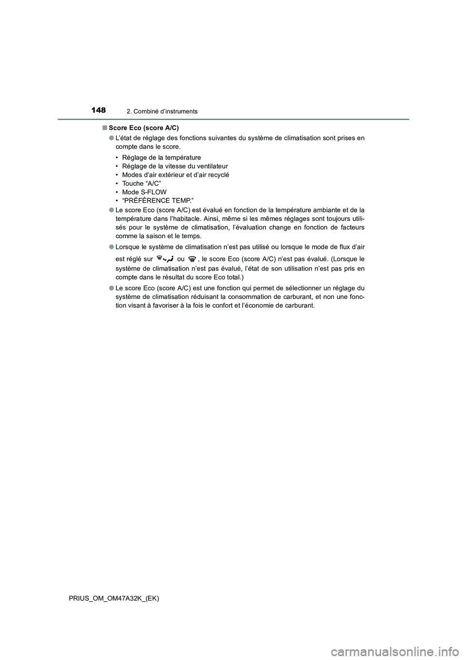 TOYOTA PRIUS 2016  Manuel du propriétaire (in French) 1482. Combiné d’instruments
PRIUS_OM_OM47A32K_(EK)■
Score Eco (score A/C)
●L’état de réglage des fonctions suivantes du système de climatisation sont prises en
compte dans le score.
• R