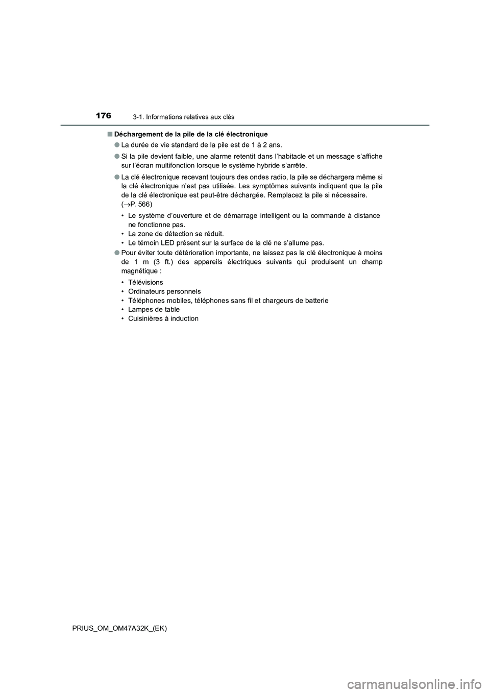 TOYOTA PRIUS 2016  Manuel du propriétaire (in French) 1763-1. Informations relatives aux clés
PRIUS_OM_OM47A32K_(EK)■
Déchargement de la pile de la clé électronique
●La durée de vie standard de la pile est de 1 à 2 ans.
● Si la pile devient f