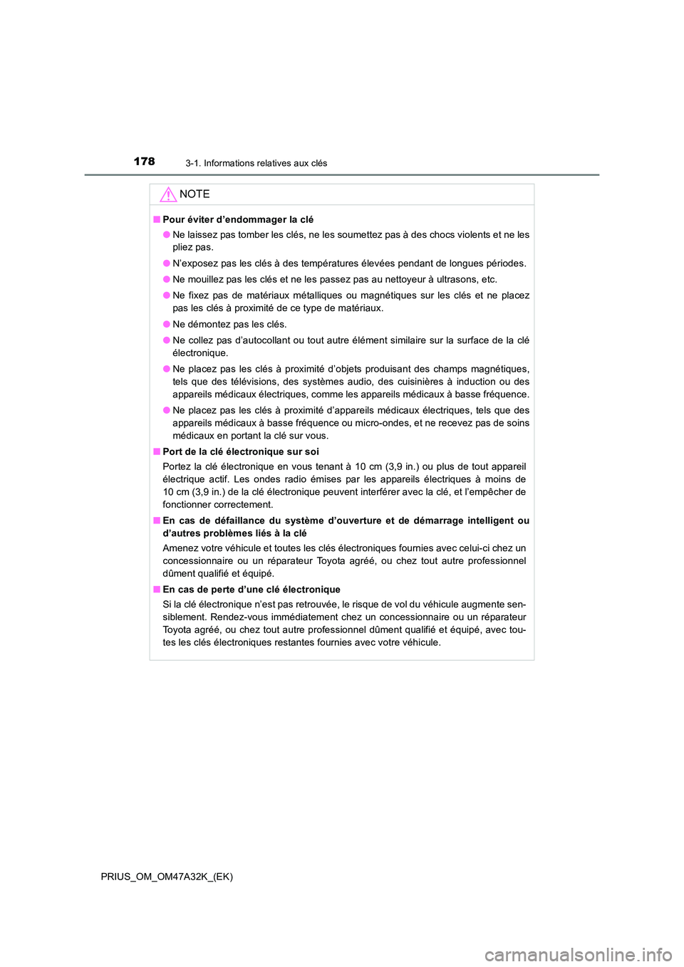 TOYOTA PRIUS 2016  Manuel du propriétaire (in French) 1783-1. Informations relatives aux clés
PRIUS_OM_OM47A32K_(EK)
NOTE
■Pour éviter d’endommager la clé
●Ne laissez pas tomber les clés, ne les soumettez pas à des chocs violents et ne les
pli