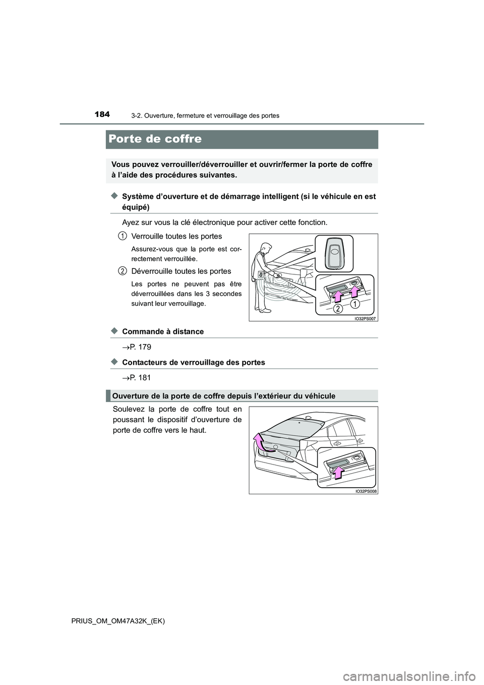TOYOTA PRIUS 2016  Manuel du propriétaire (in French) 1843-2. Ouverture, fermeture et verrouillage des portes
PRIUS_OM_OM47A32K_(EK)
Porte de coffre
◆Système d’ouverture et de démarrage intelligent (si le véhicule en est
équipé)
Ayez sur vous la