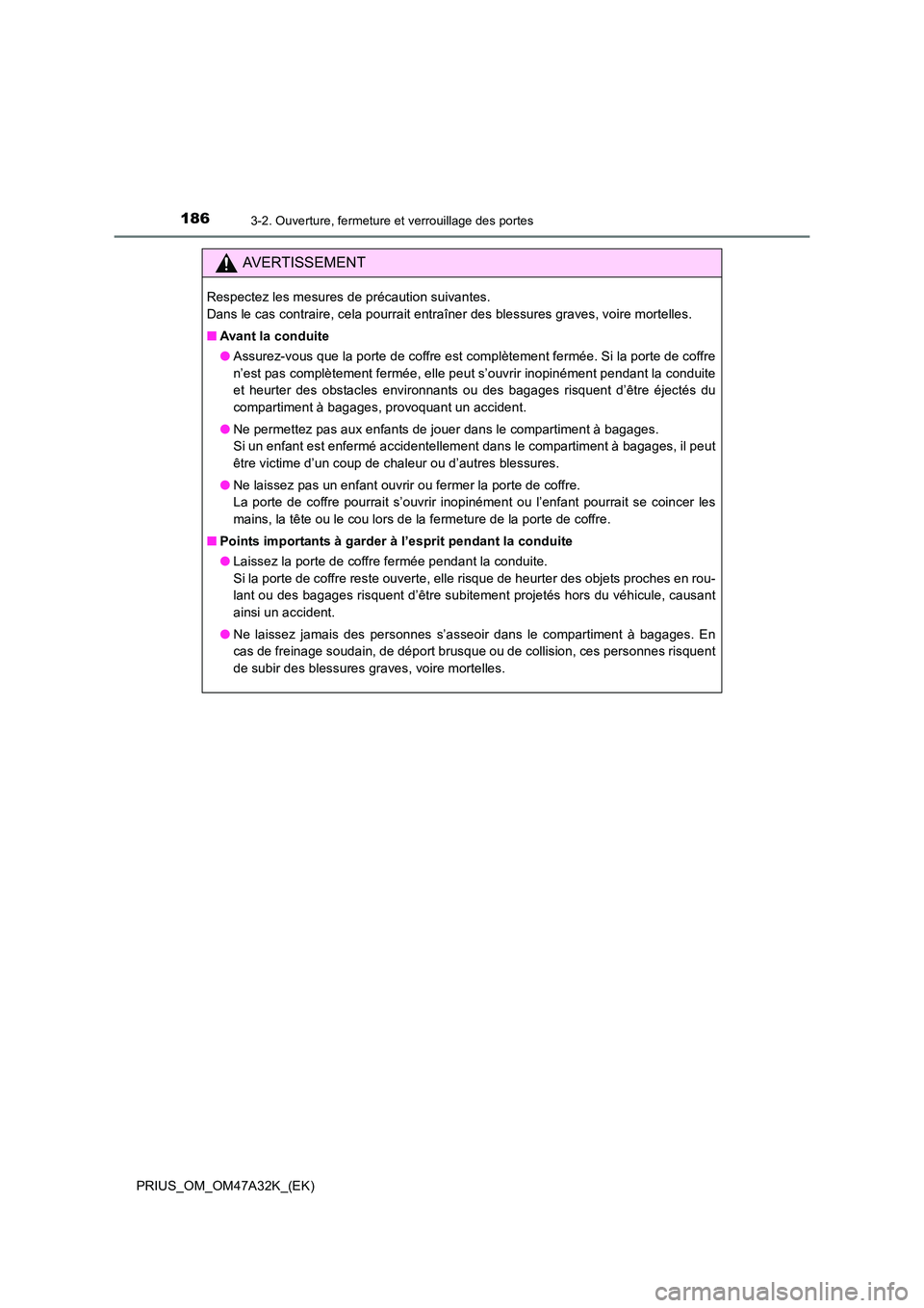 TOYOTA PRIUS 2016  Manuel du propriétaire (in French) 1863-2. Ouverture, fermeture et verrouillage des portes
PRIUS_OM_OM47A32K_(EK)
AVERTISSEMENT
Respectez les mesures de précaution suivantes. 
Dans le cas contraire, cela pourrait entraîner des blessu