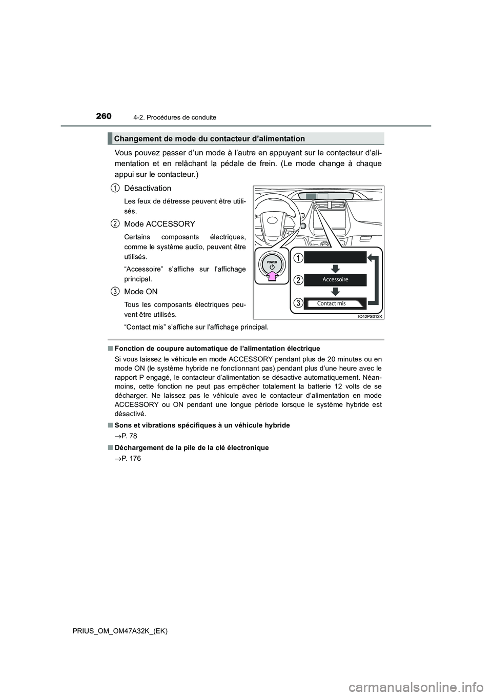 TOYOTA PRIUS 2016 Manuel du propriétaire (in French) 2604-2. Procédures de conduite
PRIUS_OM_OM47A32K_(EK)
Vous pouvez passer d’un mode à l’autre en appuyant sur le contacteur d’ali-
mentation et en relâchant la pédale de frein. (Le mode chang TOYOTA PRIUS 2016 Manuel du propriétaire (in French) 2604-2. Procédures de conduite
PRIUS_OM_OM47A32K_(EK)
Vous pouvez passer d’un mode à l’autre en appuyant sur le contacteur d’ali-
mentation et en relâchant la pédale de frein. (Le mode chang