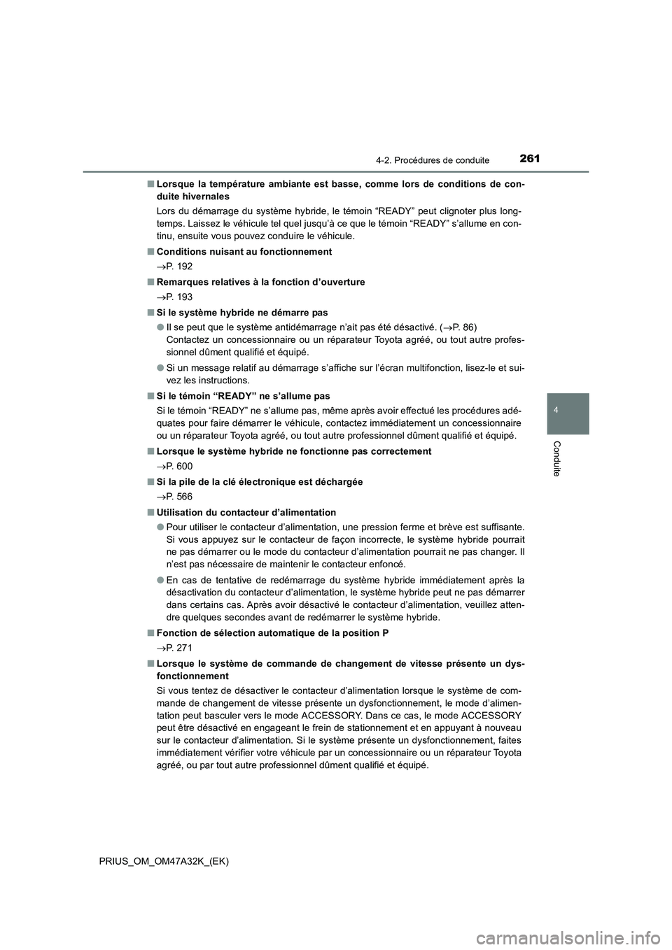 TOYOTA PRIUS 2016 Manuel du propriétaire (in French) 2614-2. Procédures de conduite
4
Conduite
PRIUS_OM_OM47A32K_(EK)■
Lorsque la température ambiante est basse, comme lors de conditions de con-
duite hivernales
Lors du démarrage du système hybrid TOYOTA PRIUS 2016 Manuel du propriétaire (in French) 2614-2. Procédures de conduite
4
Conduite
PRIUS_OM_OM47A32K_(EK)■
Lorsque la température ambiante est basse, comme lors de conditions de con-
duite hivernales
Lors du démarrage du système hybrid