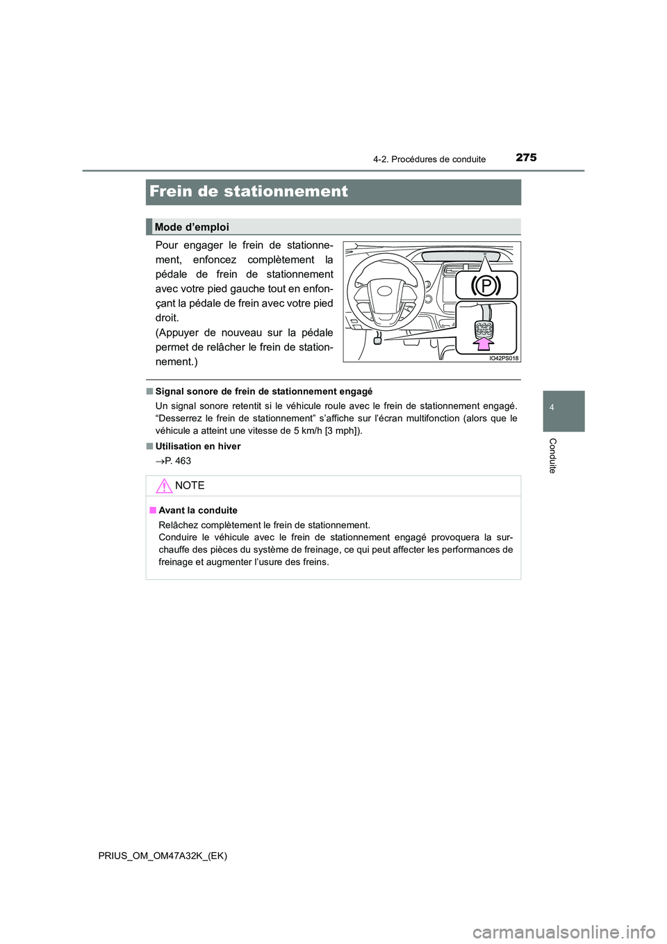 TOYOTA PRIUS 2016 Manuel du propriétaire (in French) 275
4
4-2. Procédures de conduite
Conduite
PRIUS_OM_OM47A32K_(EK)
Frein de stationnement
Pour engager le frein de stationne-
ment, enfoncez complètement la
pédale de frein de stationnement
avec vot TOYOTA PRIUS 2016 Manuel du propriétaire (in French) 275
4
4-2. Procédures de conduite
Conduite
PRIUS_OM_OM47A32K_(EK)
Frein de stationnement
Pour engager le frein de stationne-
ment, enfoncez complètement la
pédale de frein de stationnement
avec vot