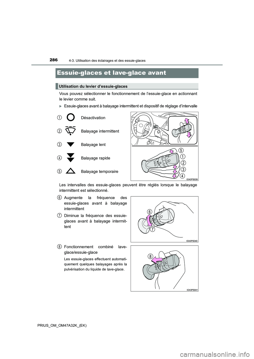 TOYOTA PRIUS 2016 Manuel du propriétaire (in French) 2864-3. Utilisation des éclairages et des essuie-glaces
PRIUS_OM_OM47A32K_(EK)
Essuie-glaces et lave-glace avant
Vous pouvez sélectionner le fonctionnement de l’essuie-glace en actionnant
le levie TOYOTA PRIUS 2016 Manuel du propriétaire (in French) 2864-3. Utilisation des éclairages et des essuie-glaces
PRIUS_OM_OM47A32K_(EK)
Essuie-glaces et lave-glace avant
Vous pouvez sélectionner le fonctionnement de l’essuie-glace en actionnant
le levie