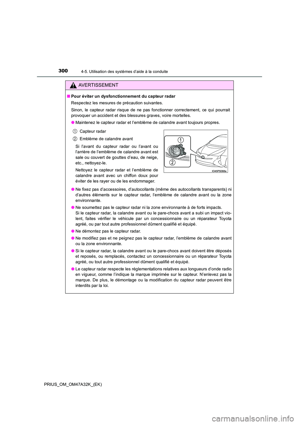 TOYOTA PRIUS 2016 Manuel du propriétaire (in French) 3004-5. Utilisation des systèmes d’aide à la conduite
PRIUS_OM_OM47A32K_(EK)
AVERTISSEMENT
■Pour éviter un dysfonctionnement du capteur radar
Respectez les mesures de précaution suivantes.
Sin TOYOTA PRIUS 2016 Manuel du propriétaire (in French) 3004-5. Utilisation des systèmes d’aide à la conduite
PRIUS_OM_OM47A32K_(EK)
AVERTISSEMENT
■Pour éviter un dysfonctionnement du capteur radar
Respectez les mesures de précaution suivantes.
Sin