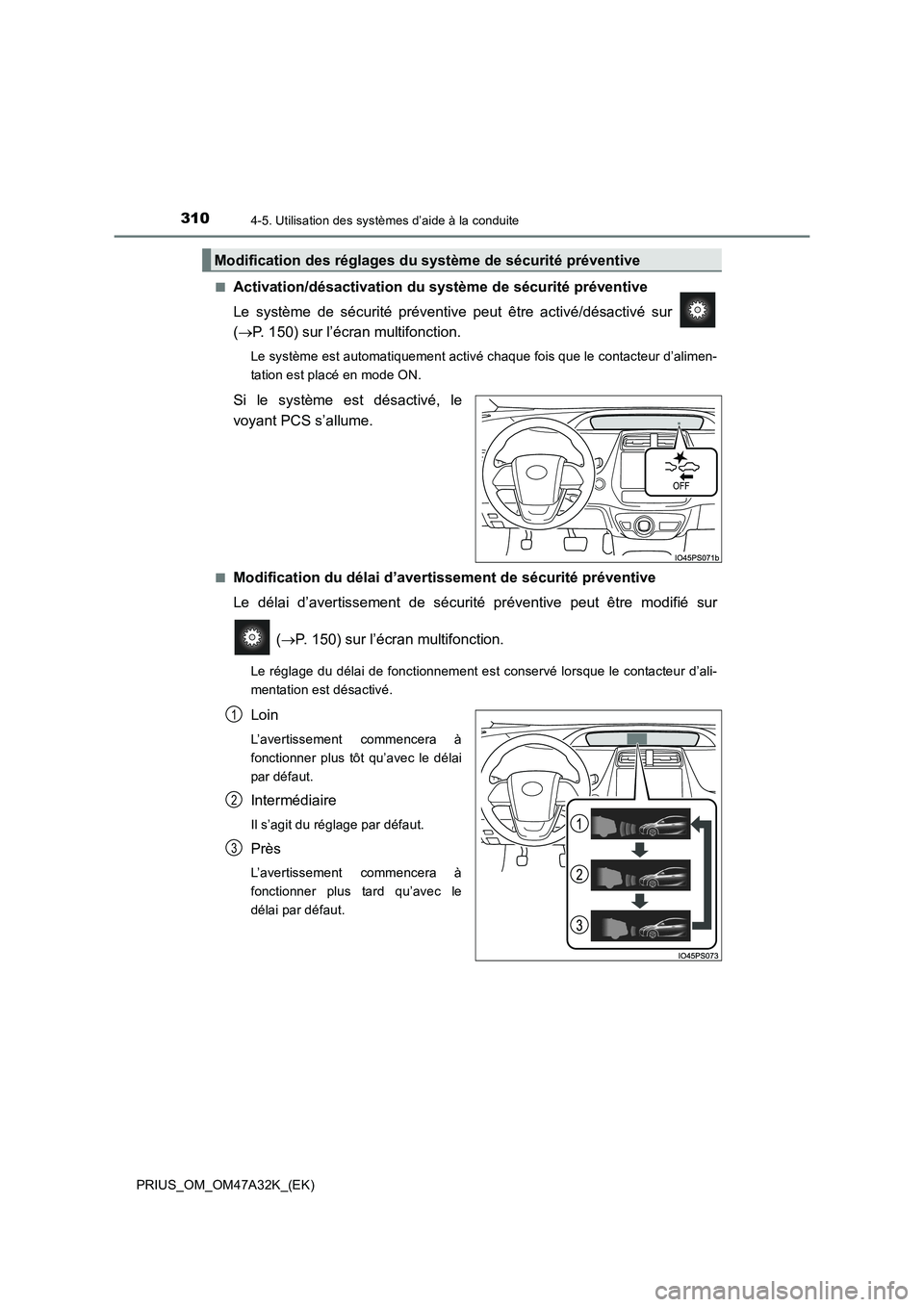 TOYOTA PRIUS 2016 Manuel du propriétaire (in French) 3104-5. Utilisation des systèmes d’aide à la conduite
PRIUS_OM_OM47A32K_(EK)■
Activation/désactivation du
système de sécurité préventive
Le système de sécurité préventive peut être ac TOYOTA PRIUS 2016 Manuel du propriétaire (in French) 3104-5. Utilisation des systèmes d’aide à la conduite
PRIUS_OM_OM47A32K_(EK)■
Activation/désactivation du
système de sécurité préventive
Le système de sécurité préventive peut être ac
