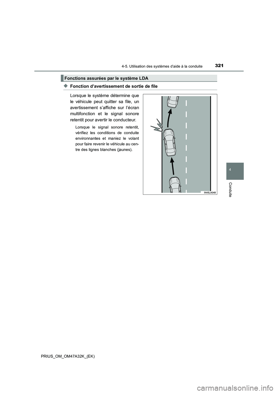 TOYOTA PRIUS 2016 Manuel du propriétaire (in French) 3214-5. Utilisation des systèmes d’aide à la conduite
4
Conduite
PRIUS_OM_OM47A32K_(EK)
◆Fonction d’avertissement de sortie de file
Lorsque le système détermine que
le véhicule peut quitter TOYOTA PRIUS 2016 Manuel du propriétaire (in French) 3214-5. Utilisation des systèmes d’aide à la conduite
4
Conduite
PRIUS_OM_OM47A32K_(EK)
◆Fonction d’avertissement de sortie de file
Lorsque le système détermine que
le véhicule peut quitter