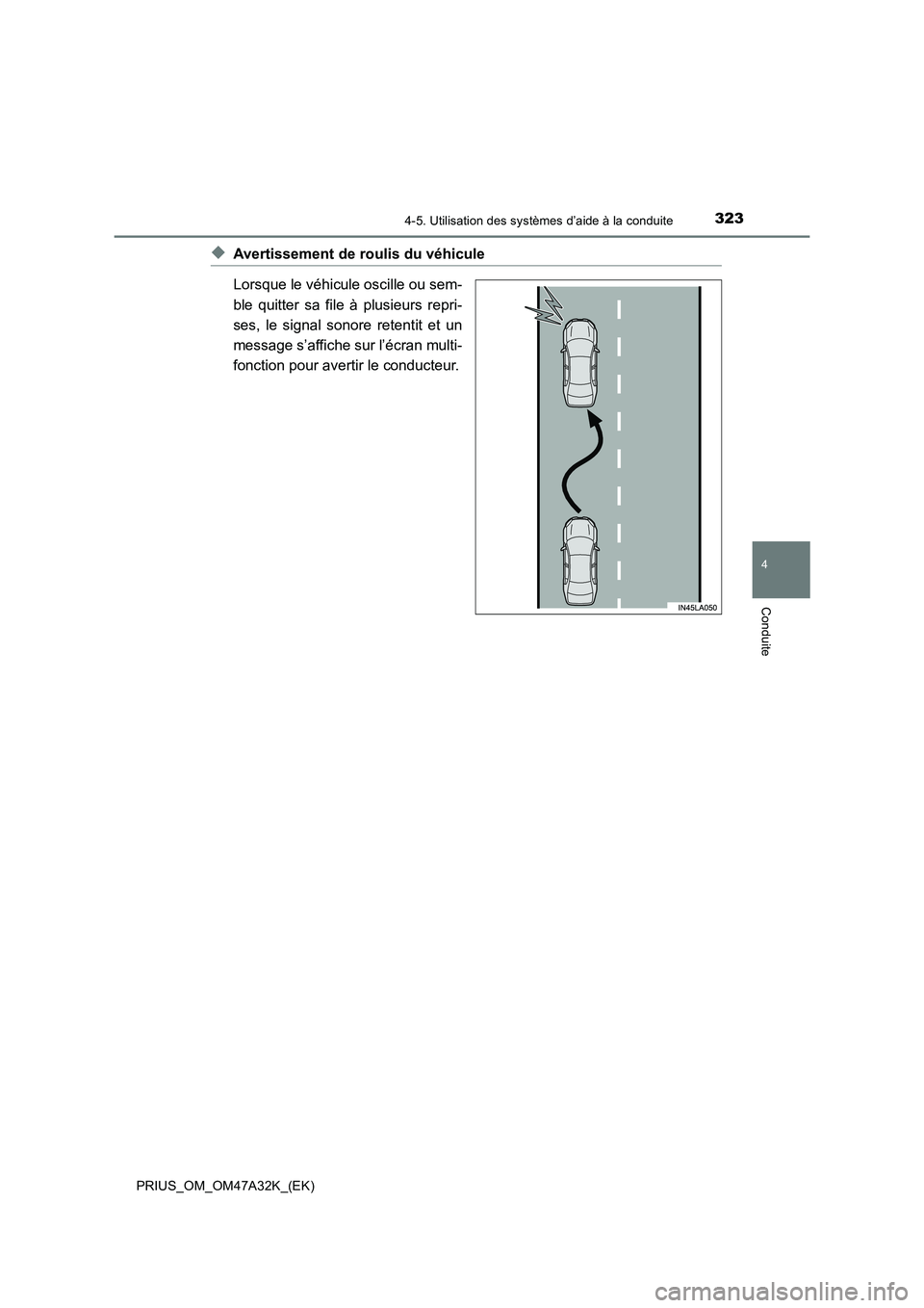 TOYOTA PRIUS 2016 Manuel du propriétaire (in French) 3234-5. Utilisation des systèmes d’aide à la conduite
4
Conduite
PRIUS_OM_OM47A32K_(EK)
◆Avertissement de roulis du véhicule
Lorsque le véhicule oscille ou sem-
ble quitter sa file à plusieur TOYOTA PRIUS 2016 Manuel du propriétaire (in French) 3234-5. Utilisation des systèmes d’aide à la conduite
4
Conduite
PRIUS_OM_OM47A32K_(EK)
◆Avertissement de roulis du véhicule
Lorsque le véhicule oscille ou sem-
ble quitter sa file à plusieur