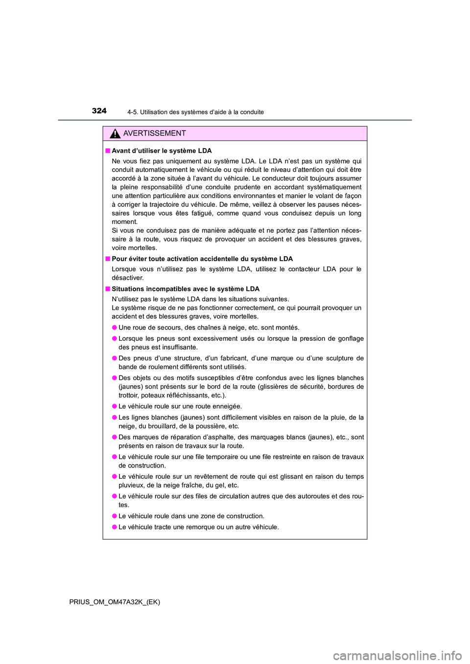 TOYOTA PRIUS 2016 Manuel du propriétaire (in French) 3244-5. Utilisation des systèmes d’aide à la conduite
PRIUS_OM_OM47A32K_(EK)
AVERTISSEMENT
■Avant d’utiliser le système LDA
Ne vous fiez pas uniquement au système LDA. Le LDA n’est pas un TOYOTA PRIUS 2016 Manuel du propriétaire (in French) 3244-5. Utilisation des systèmes d’aide à la conduite
PRIUS_OM_OM47A32K_(EK)
AVERTISSEMENT
■Avant d’utiliser le système LDA
Ne vous fiez pas uniquement au système LDA. Le LDA n’est pas un