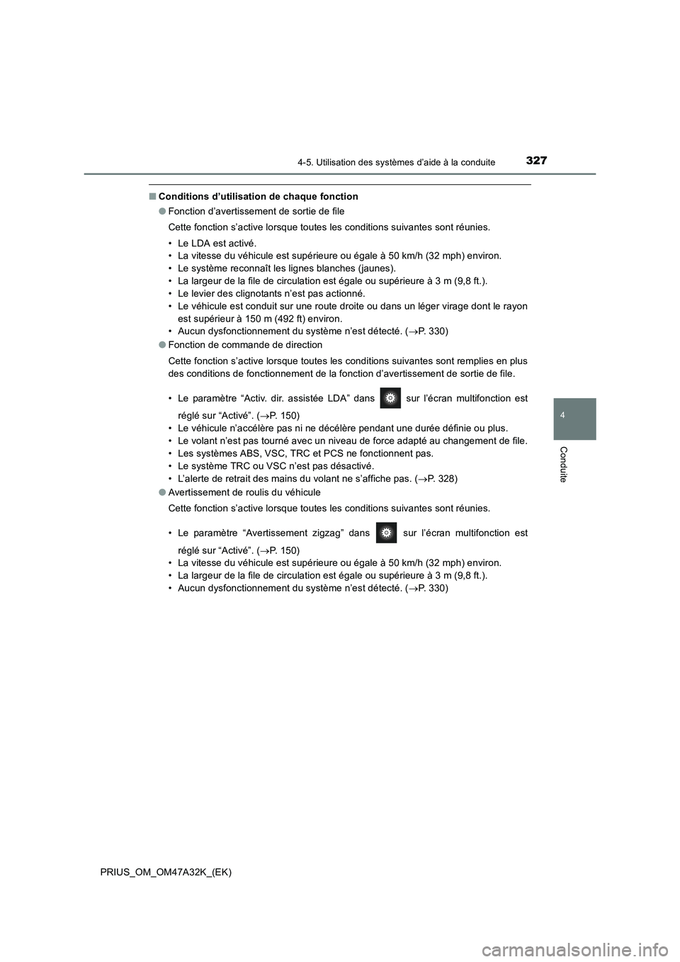 TOYOTA PRIUS 2016 Manuel du propriétaire (in French) 3274-5. Utilisation des systèmes d’aide à la conduite
4
Conduite
PRIUS_OM_OM47A32K_(EK)
■Conditions d’utilisation de chaque fonction
●Fonction d’avertissement de sortie de file
Cette fonct TOYOTA PRIUS 2016 Manuel du propriétaire (in French) 3274-5. Utilisation des systèmes d’aide à la conduite
4
Conduite
PRIUS_OM_OM47A32K_(EK)
■Conditions d’utilisation de chaque fonction
●Fonction d’avertissement de sortie de file
Cette fonct