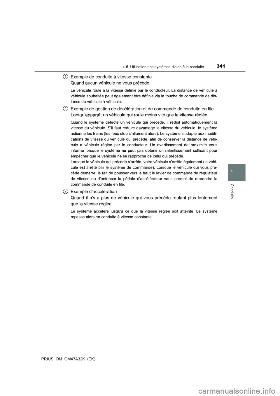 TOYOTA PRIUS 2016 Manuel du propriétaire (in French) 3414-5. Utilisation des systèmes d’aide à la conduite
4
Conduite
PRIUS_OM_OM47A32K_(EK)
Exemple de conduite à vitesse constante
Quand aucun véhicule ne vous précède
Le véhicule roule à la v TOYOTA PRIUS 2016 Manuel du propriétaire (in French) 3414-5. Utilisation des systèmes d’aide à la conduite
4
Conduite
PRIUS_OM_OM47A32K_(EK)
Exemple de conduite à vitesse constante
Quand aucun véhicule ne vous précède
Le véhicule roule à la v
