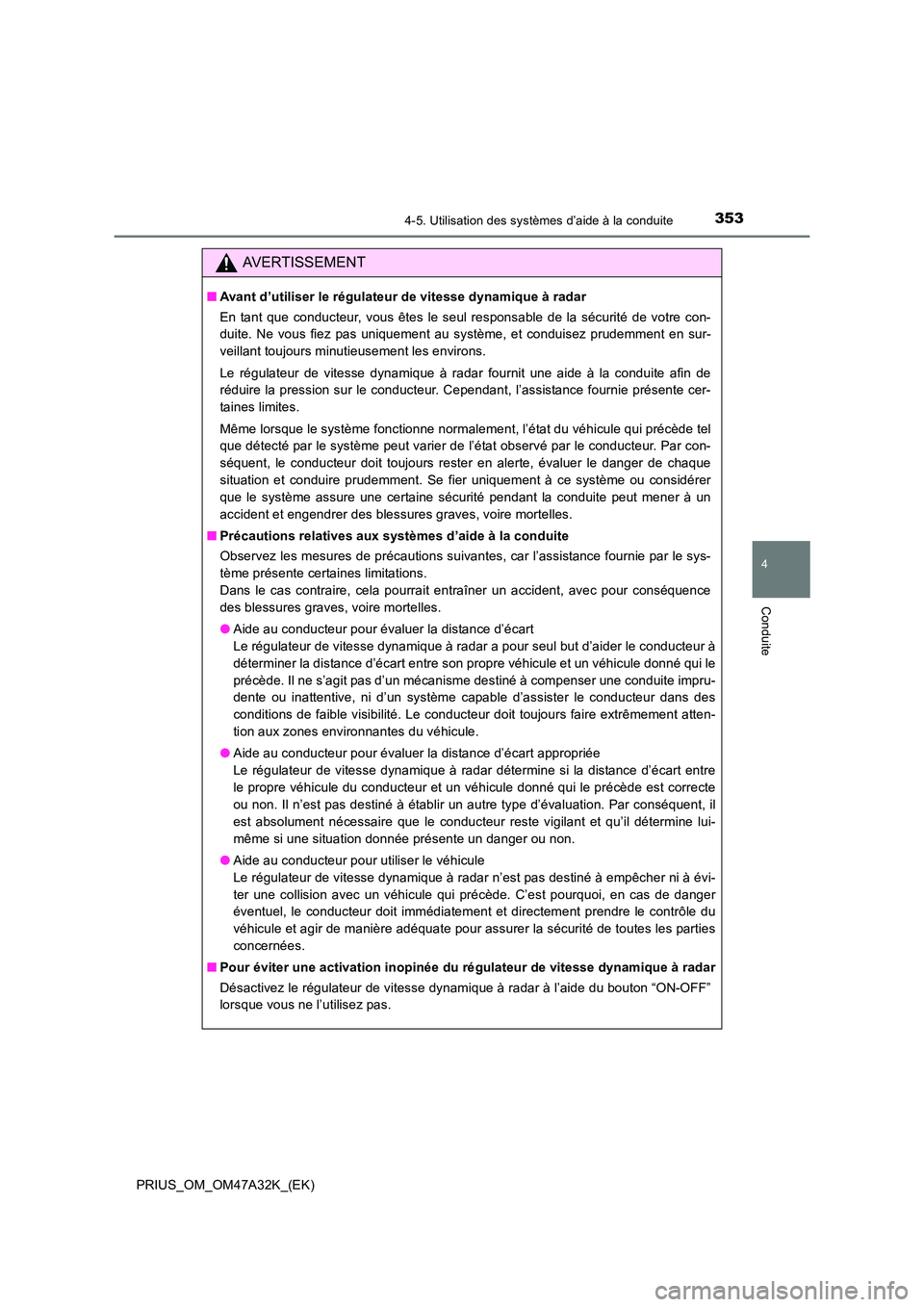TOYOTA PRIUS 2016 Manuel du propriétaire (in French) 3534-5. Utilisation des systèmes d’aide à la conduite
4
Conduite
PRIUS_OM_OM47A32K_(EK)
AVERTISSEMENT
■Avant d’utiliser le régulateur de vitesse dynamique à radar
En tant que conducteur, vou TOYOTA PRIUS 2016 Manuel du propriétaire (in French) 3534-5. Utilisation des systèmes d’aide à la conduite
4
Conduite
PRIUS_OM_OM47A32K_(EK)
AVERTISSEMENT
■Avant d’utiliser le régulateur de vitesse dynamique à radar
En tant que conducteur, vou
