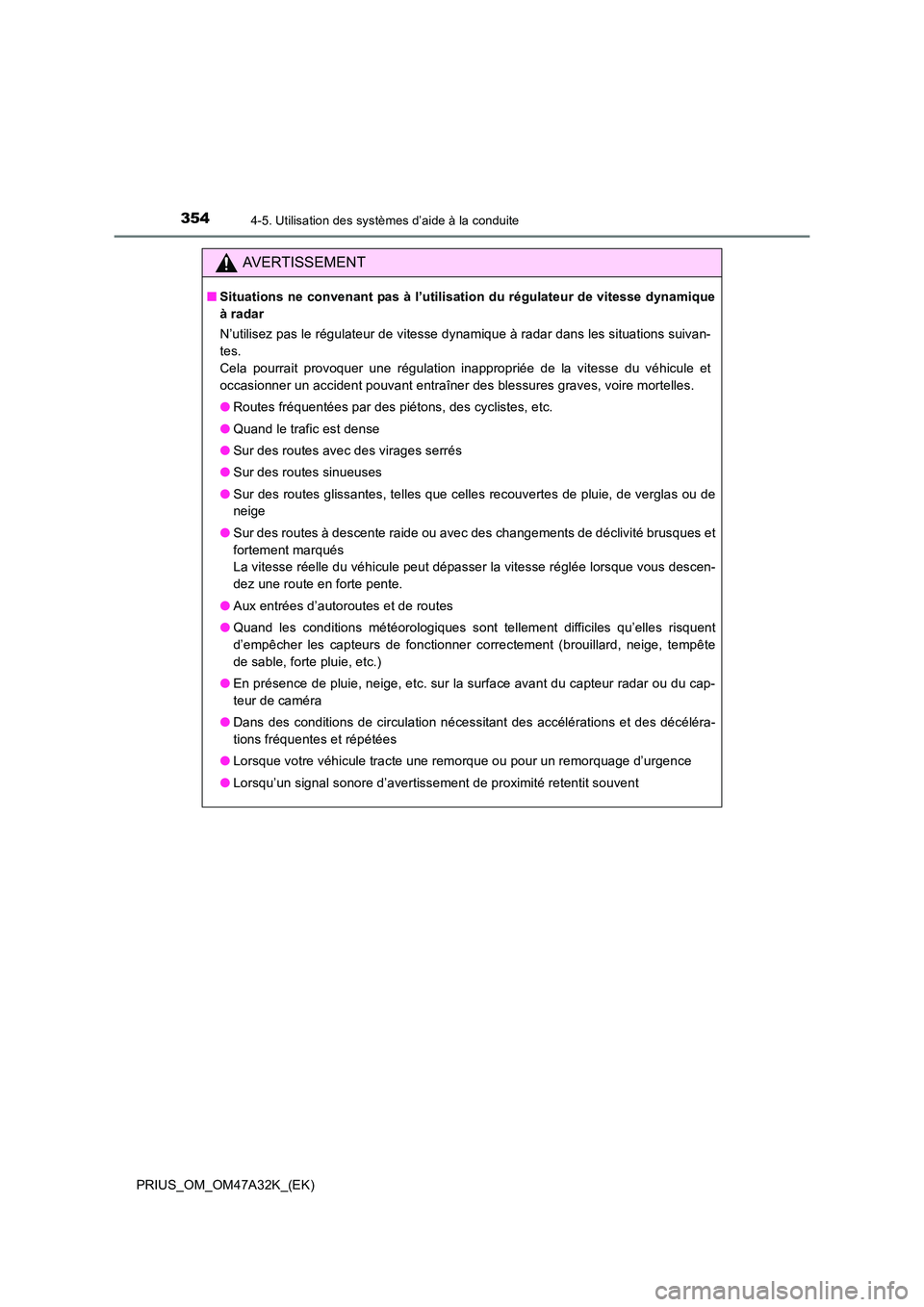 TOYOTA PRIUS 2016 Manuel du propriétaire (in French) 3544-5. Utilisation des systèmes d’aide à la conduite
PRIUS_OM_OM47A32K_(EK)
AVERTISSEMENT
■Situations ne convenant pas à l’utilisation du régulateur de vitesse dynamique
à radar
N’utilis TOYOTA PRIUS 2016 Manuel du propriétaire (in French) 3544-5. Utilisation des systèmes d’aide à la conduite
PRIUS_OM_OM47A32K_(EK)
AVERTISSEMENT
■Situations ne convenant pas à l’utilisation du régulateur de vitesse dynamique
à radar
N’utilis